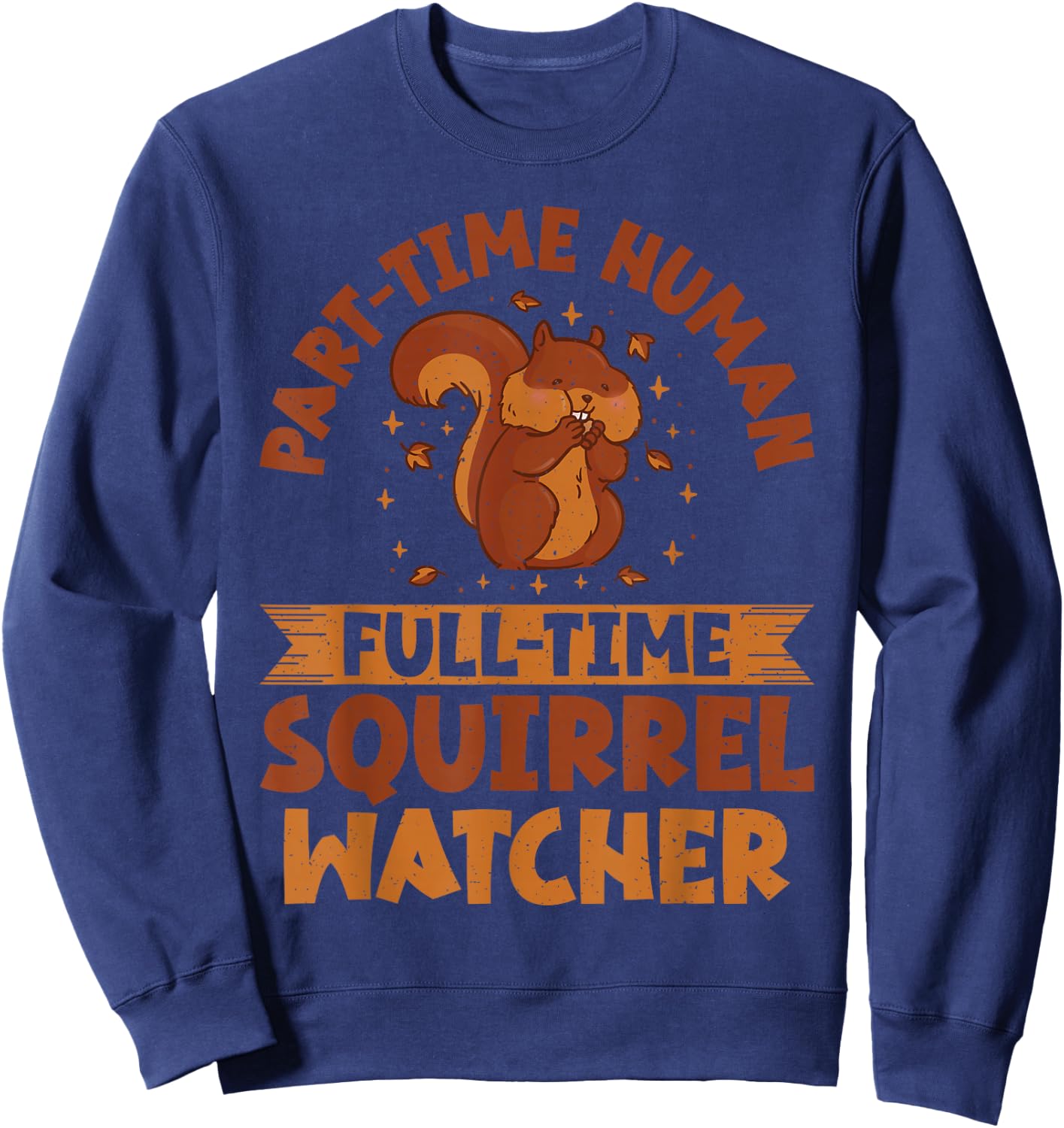 Part Time Human Full Time Squirrel Watcher Squirrel Sweatshirt - Sweatshirt | Navy