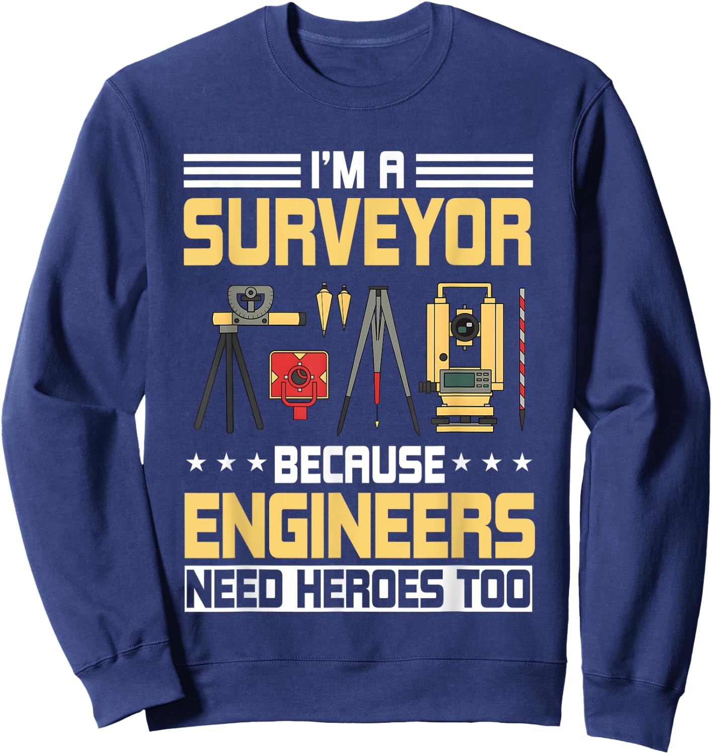 I’m A Surveyor Because Engineers Need Heroes Too Sweatshirt - Sweatshirt | Navy