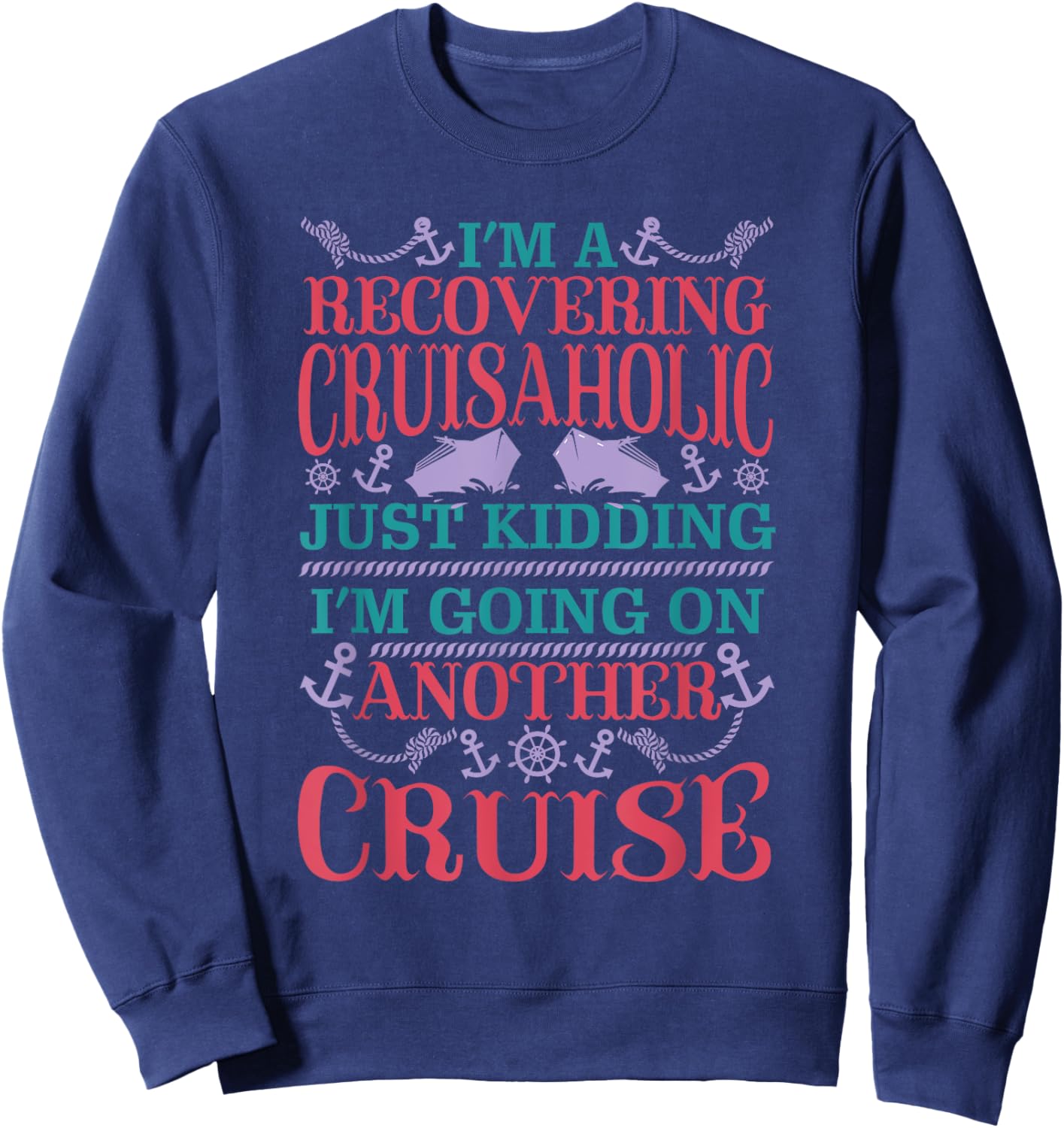 Recovering Cruisaholic Kidding Going On Another Cruise Funny Sweatshirt - Sweatshirt | Navy