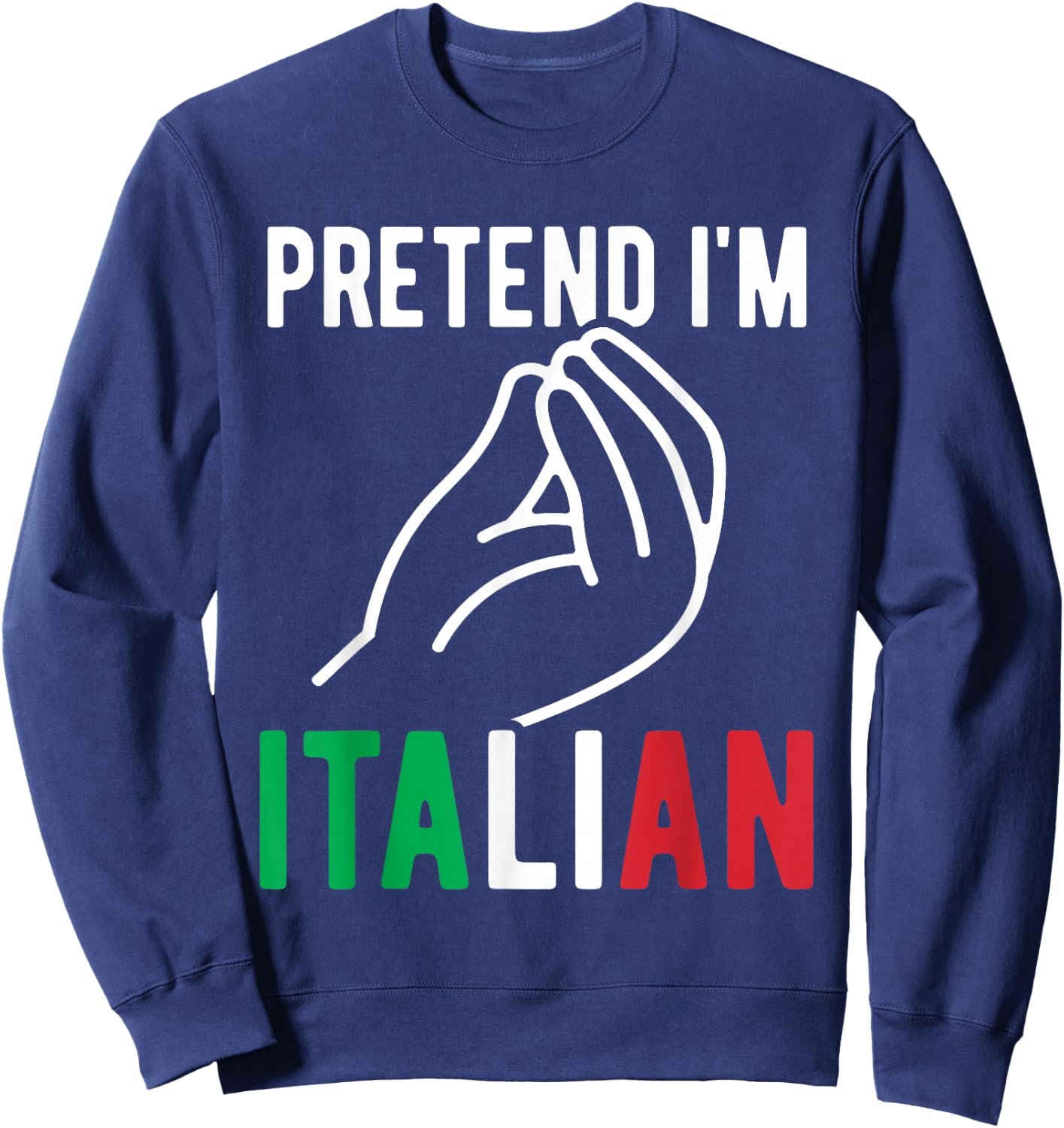 Pretend I'm Italian Costume Italy Funny Italian By Marriage Sweatshirt - Sweatshirt | Navy