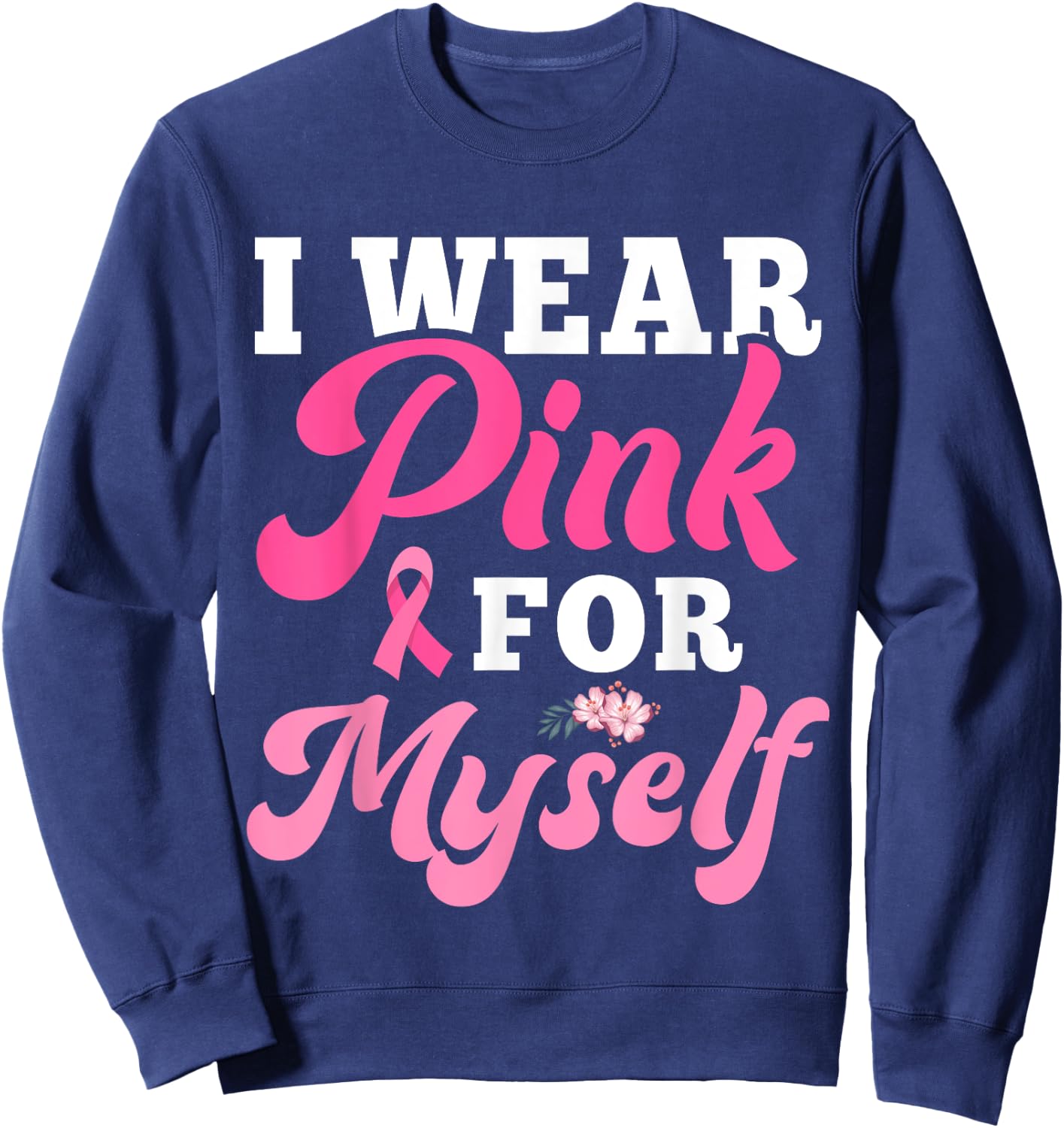 I Wear Pink For Myself Breast Cancer I Wear Pink For Me Sweatshirt - Sweatshirt | Navy