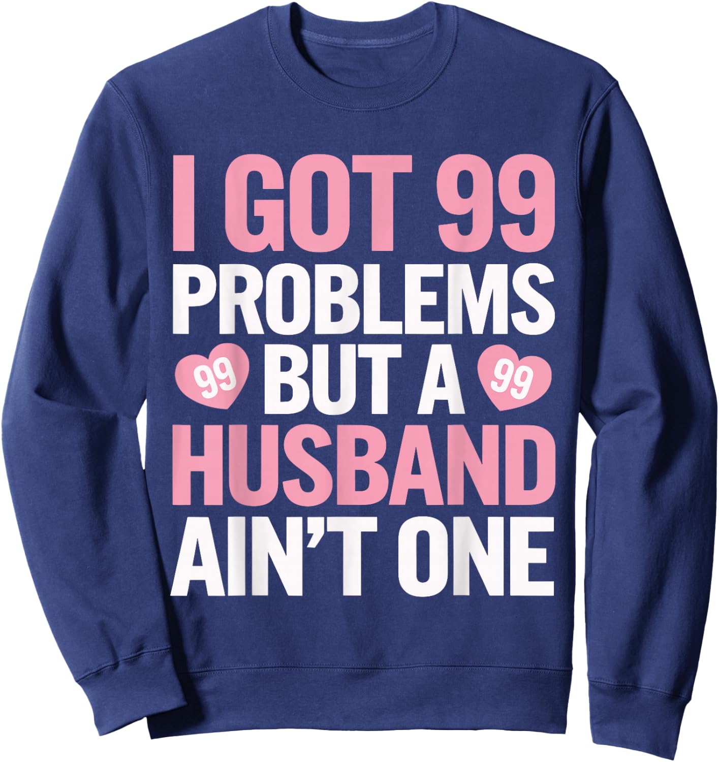 I Got 99 Problems But a Husband Ain't One Wedding Divorce Sweatshirt - Sweatshirt | Navy
