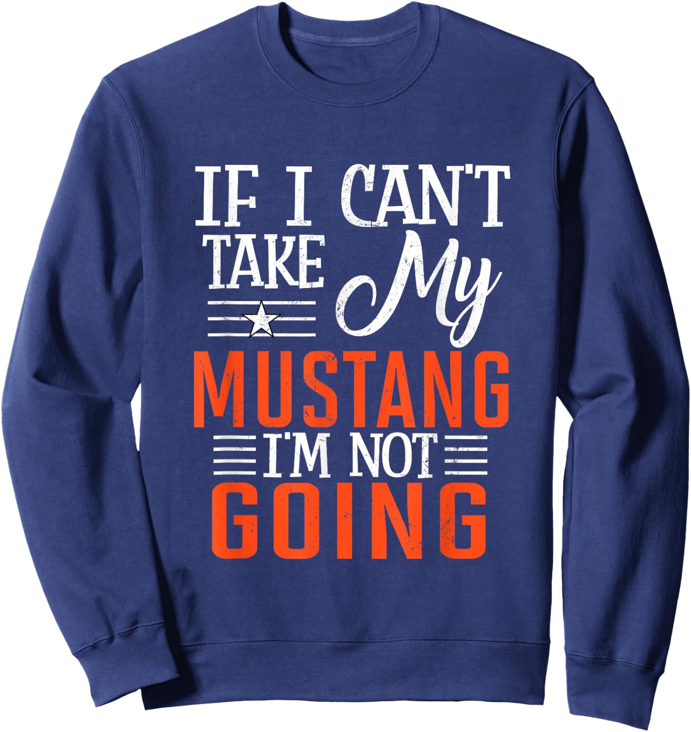 If I Can't Take My Mustang I'm Not Going Sweatshirt - Sweatshirt | Navy