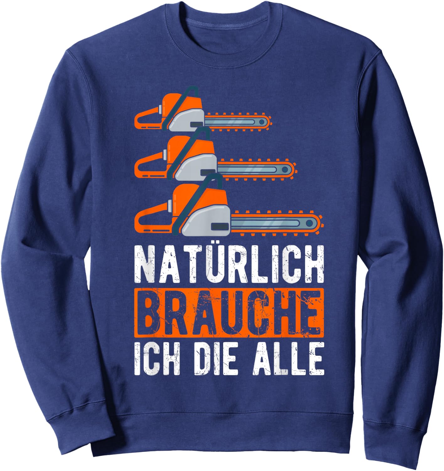 Natürlich Brauche Ich Die Alle Motorsäge Holzfäller Sweatshirt - Sweatshirt | Navy