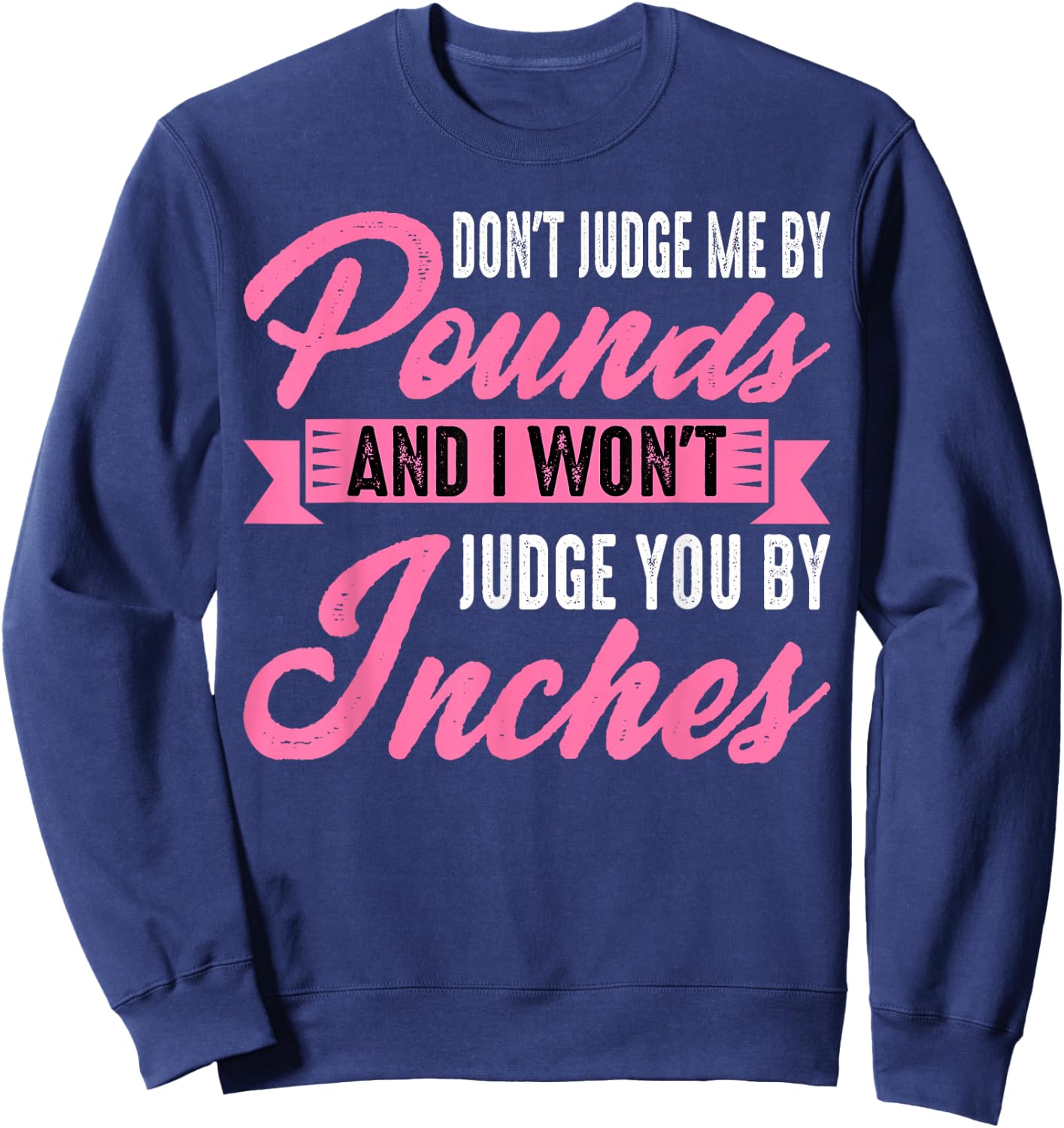 Don't Judge Me By Pounds And I Won't Judge You By Inches Sweatshirt - Sweatshirt | Navy