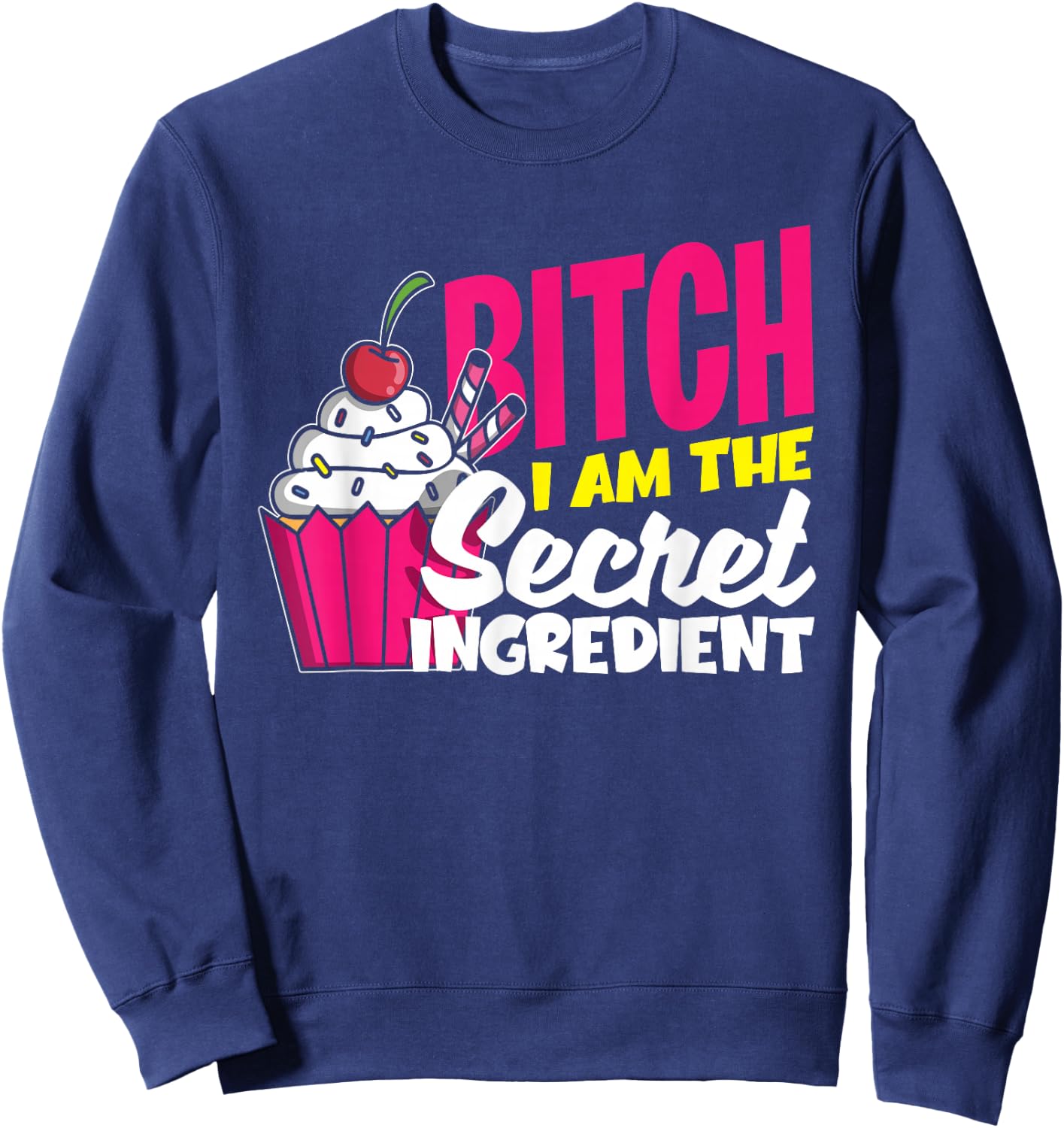 Bitch I'm The Secret Ingredient - Fun Baker Women Men Gift Sweatshirt - Sweatshirt | Navy