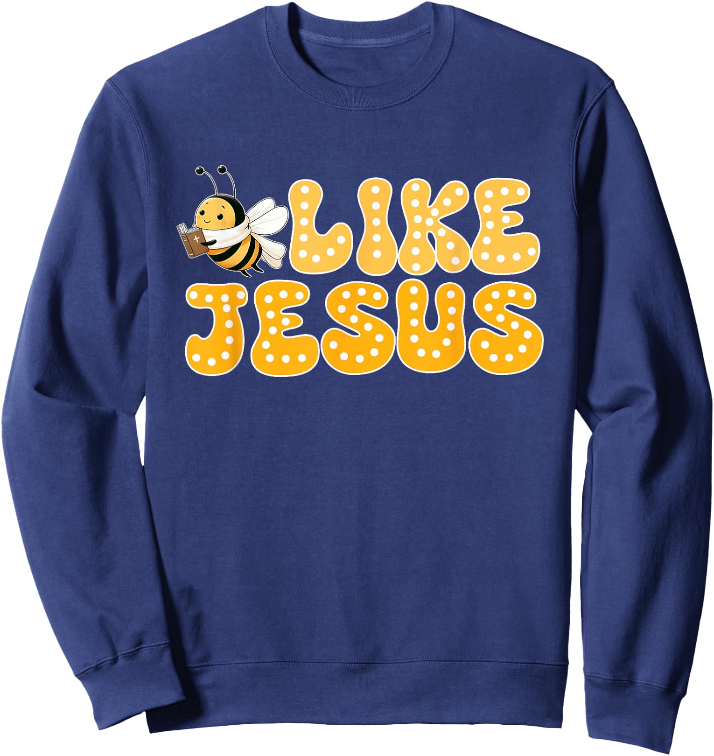 Bee Christian Bee Like Jesus Lover Believer Sweatshirt - Sweatshirt | Navy