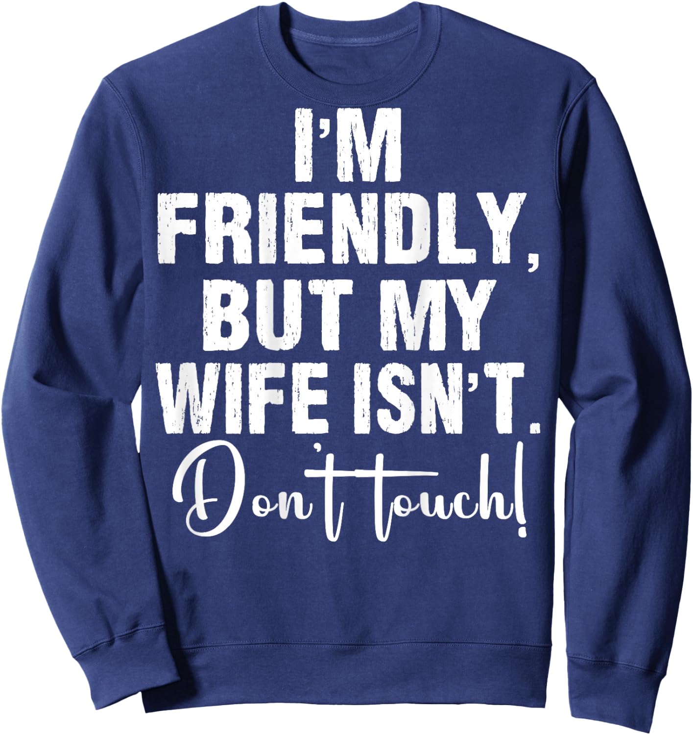 (On Back) I'm Friendly But My Wife Isn't Don't Touch Funny Sweatshirt - Sweatshirt | Navy