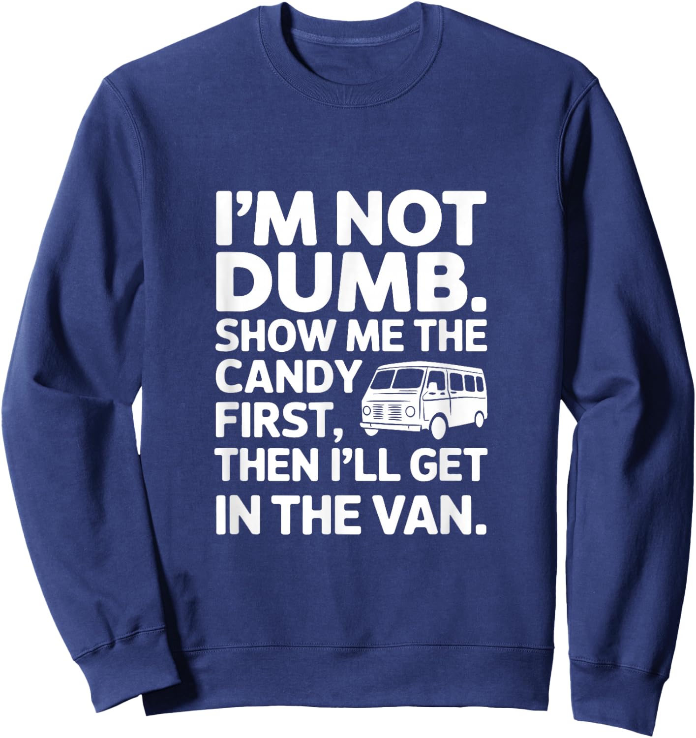 I'm Not Dumb Show Me The Candy First Then I'll Get In Van Sweatshirt - Sweatshirt | Navy