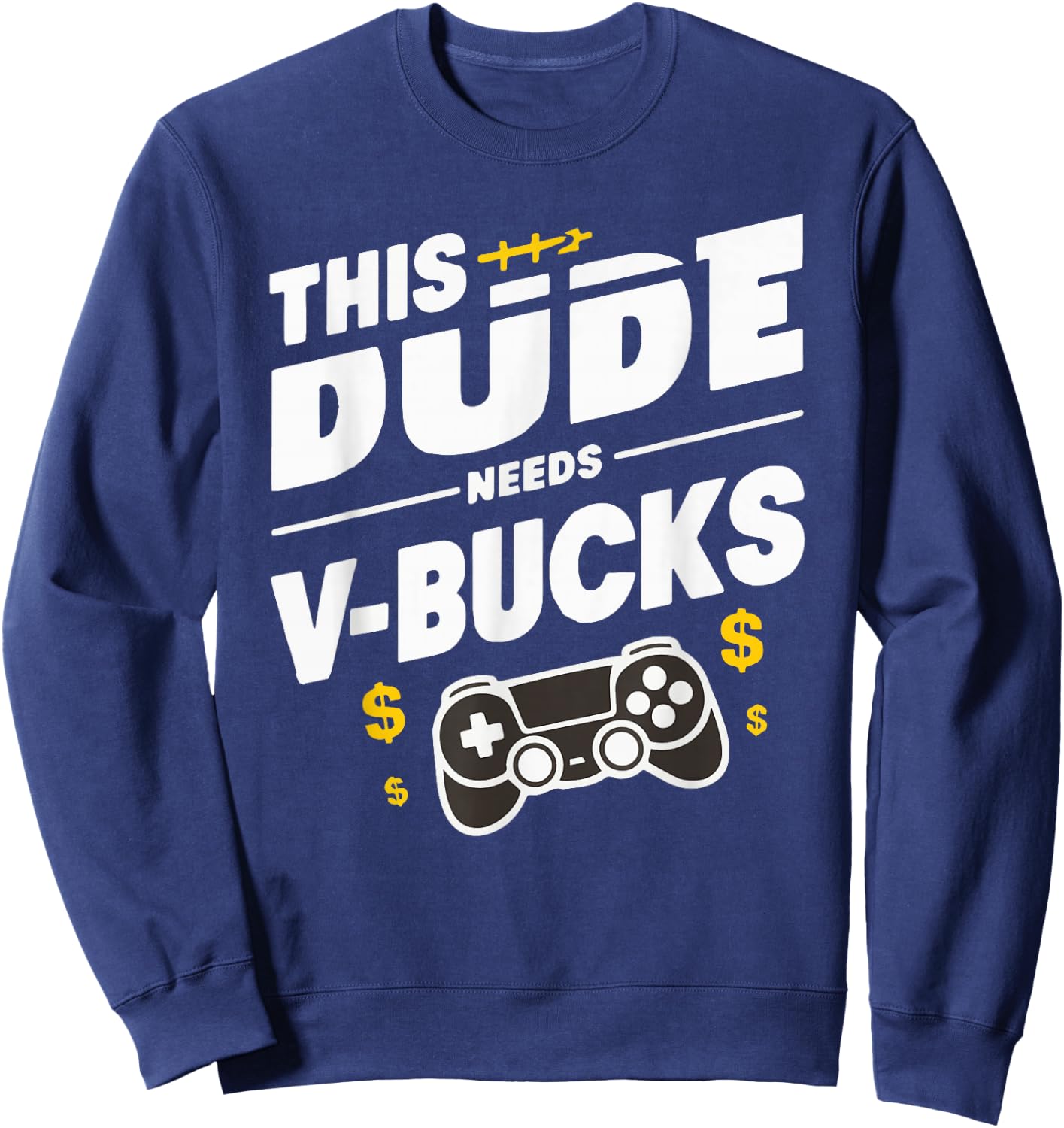 Funny This Dude Needs V-Bucks Will Work For Bucks Gamer Sweatshirt - Sweatshirt | Navy
