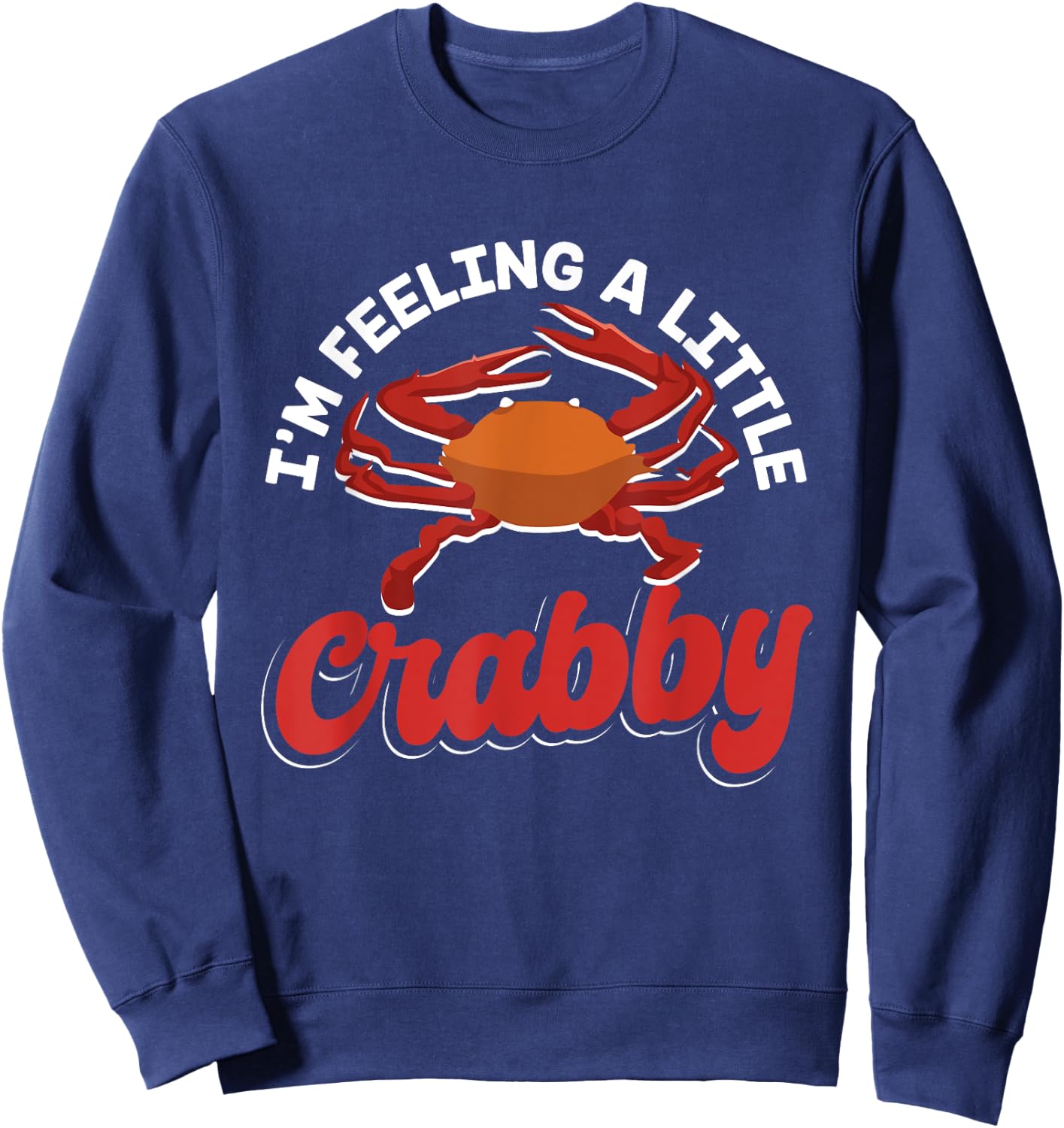 Crab Seafood lobster - I'm Feeling A Little Crabby Sweatshirt - Sweatshirt | Navy