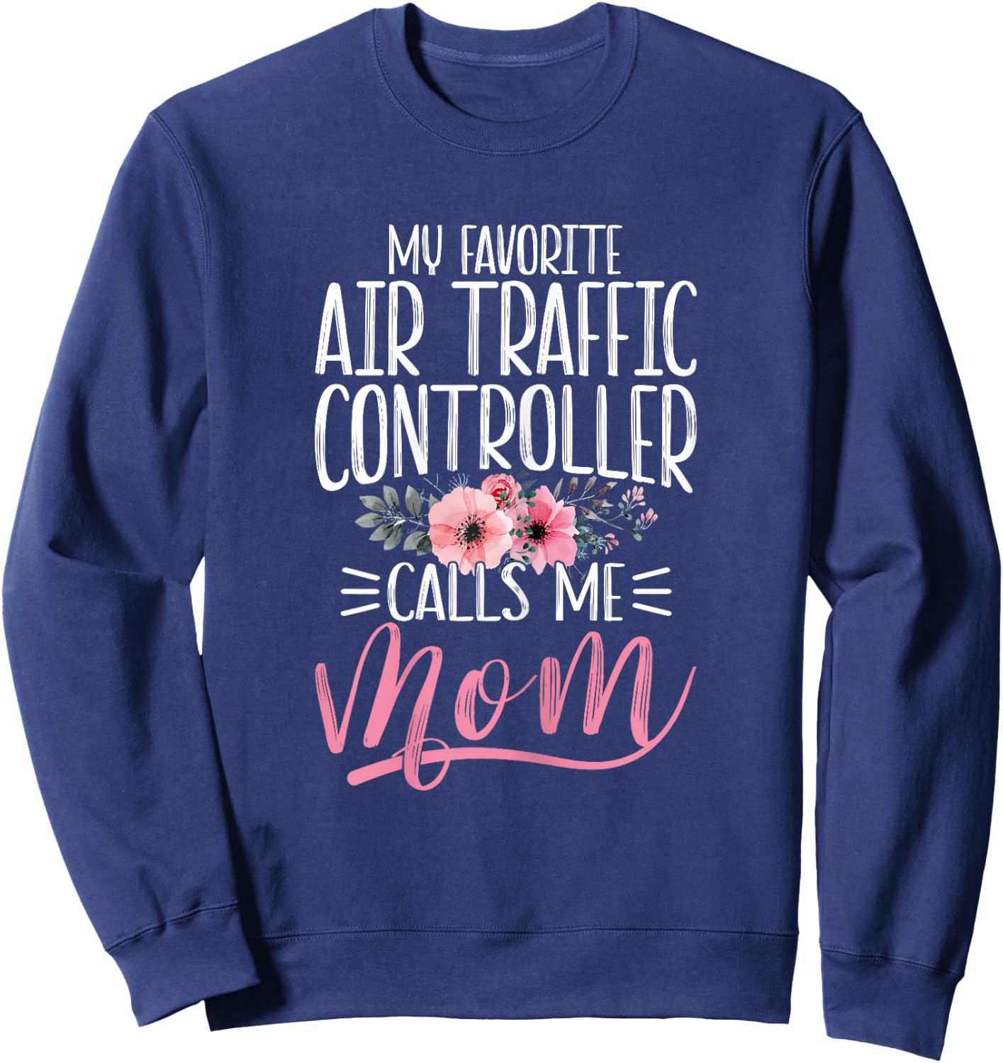 Funny My Favorite Air Traffic Controller ATC Calls Me Mom Sweatshirt - Sweatshirt | Navy