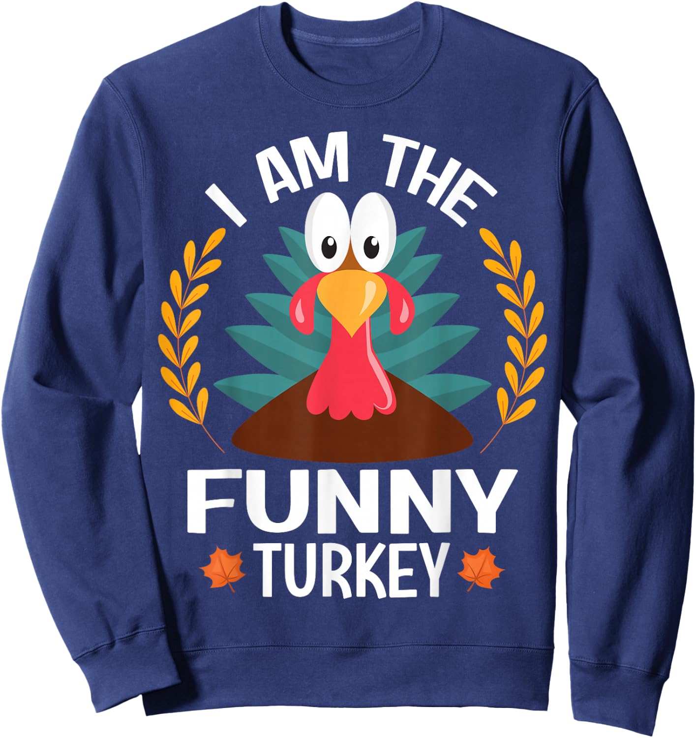 Thanksgiving I Am The Funny Turkey Sweatshirt - Sweatshirt | Navy