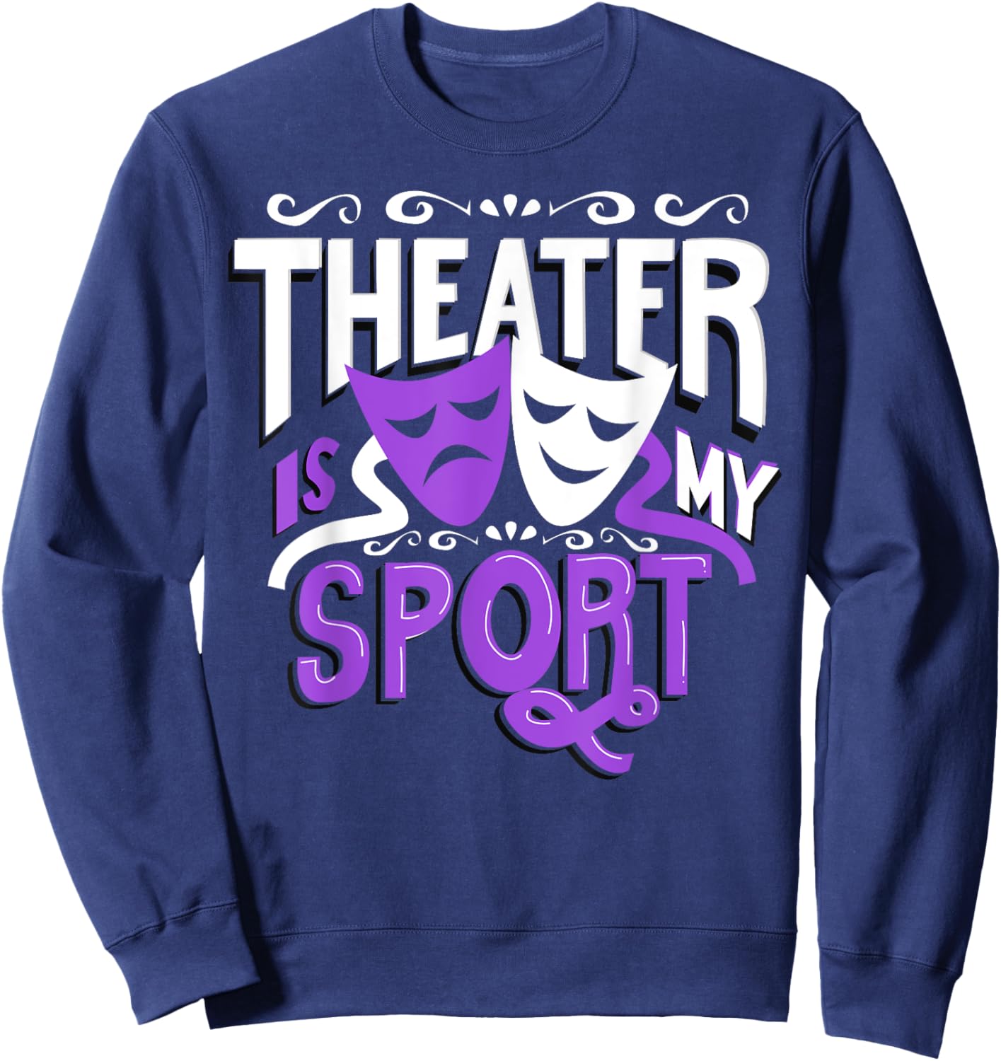Theatre is My Sport Funny Theatre Sweatshirt - Sweatshirt | Navy