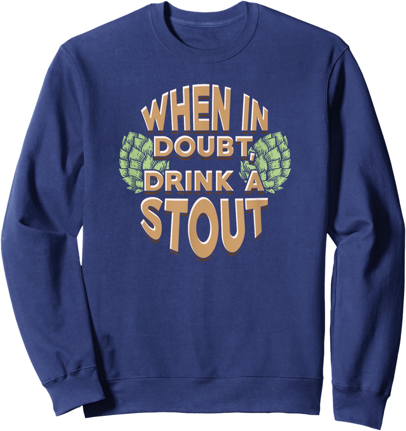 When In Doubt Drink A Stout Beer Sweatshirt - Sweatshirt | Navy