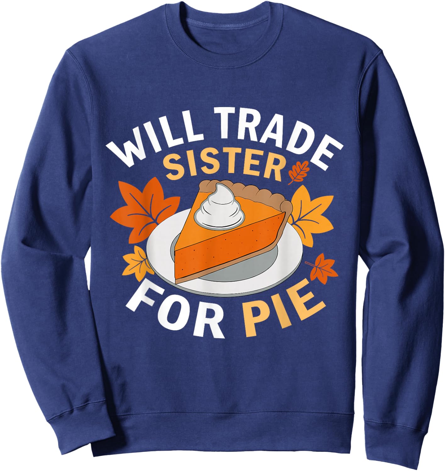 Will Trade Sister For Pie Funny Family Fall Thanksgiving Sweatshirt - Sweatshirt | Navy