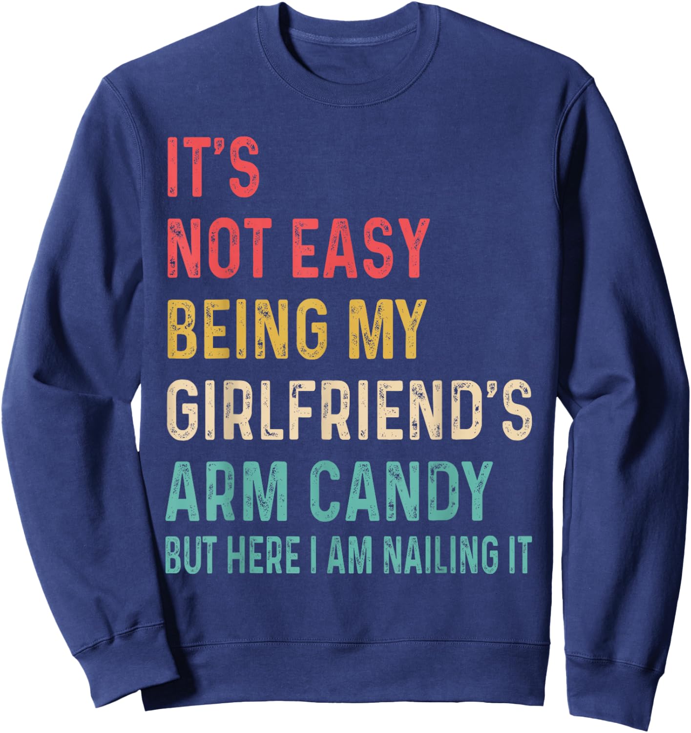 It's Not Easy Being My Girlfriend's Arm Candy Here I Am Sweatshirt - Sweatshirt | Navy