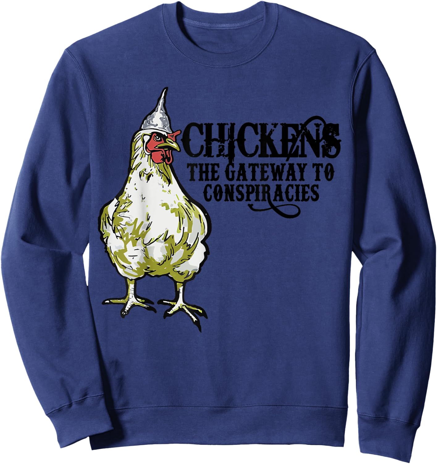 Chickens The Gateway To Conspiracies,Funny Chicken Fun Sweatshirt - Sweatshirt | Navy