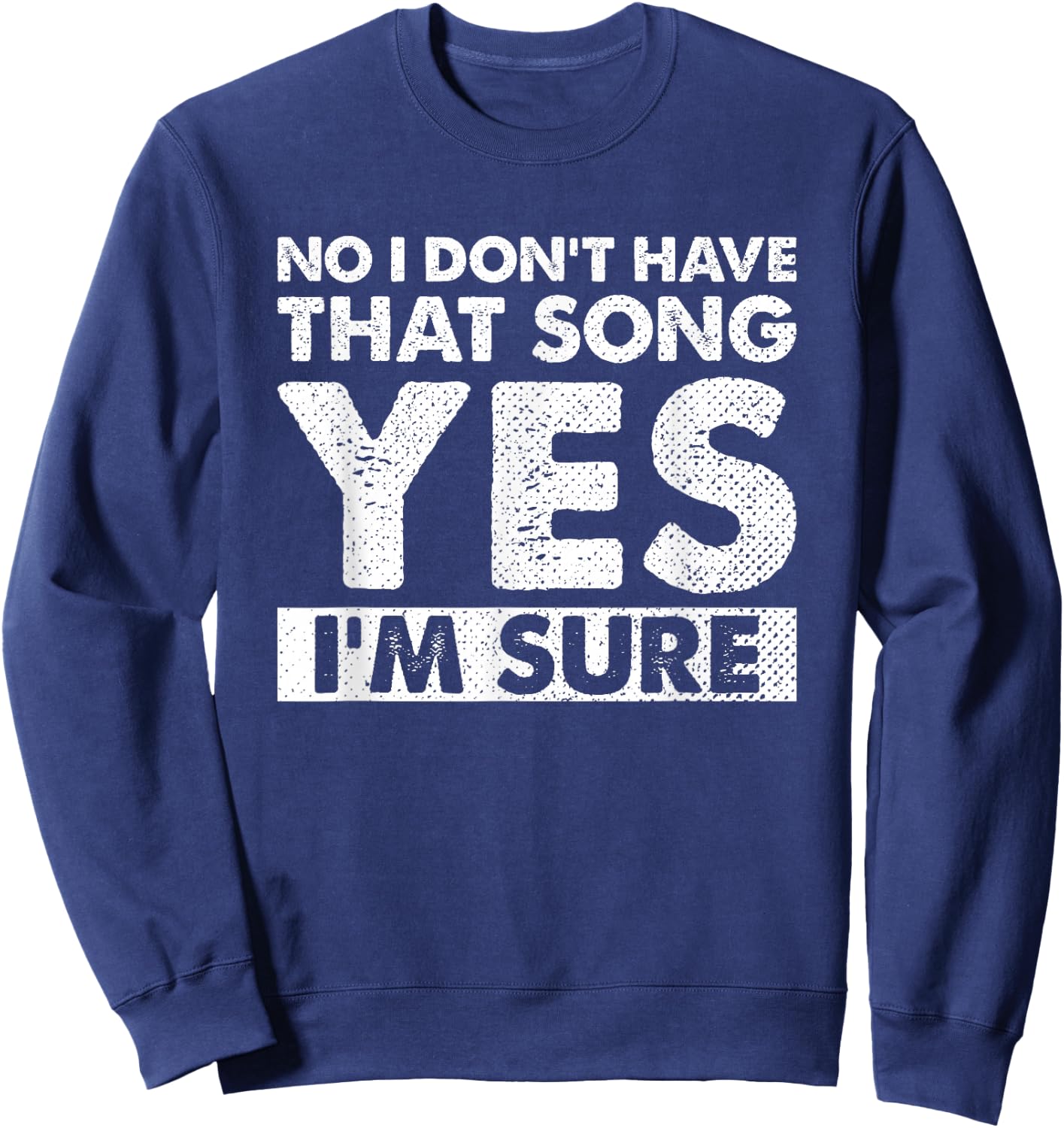 Funny DJ Saying No I Don’t Have that Song Yes I’m Sure Sweatshirt - Sweatshirt | Navy