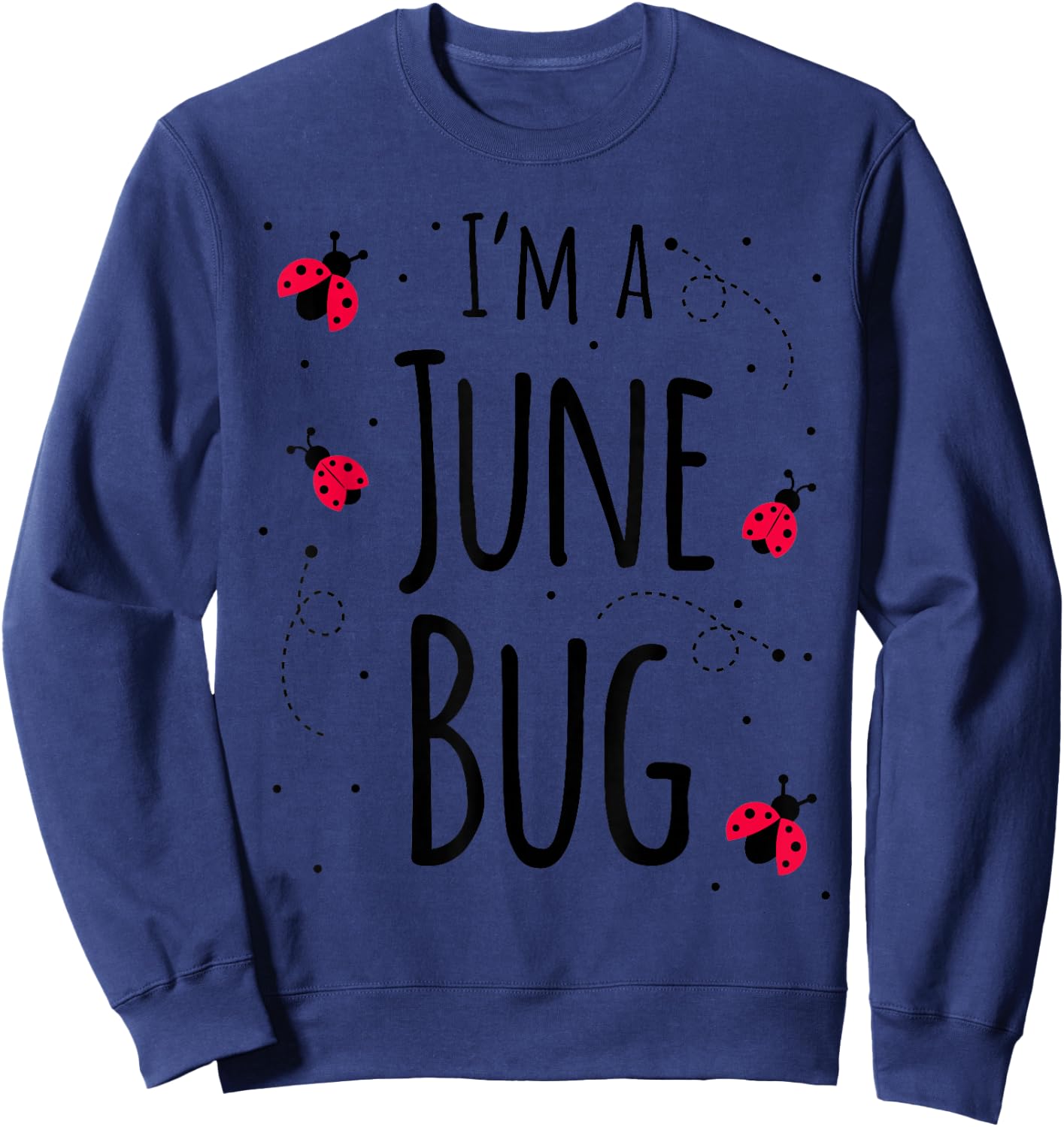 I'm a June Bug Cute Lady Bug Lover Insect Mom June Birthday Sweatshirt - Sweatshirt | Navy