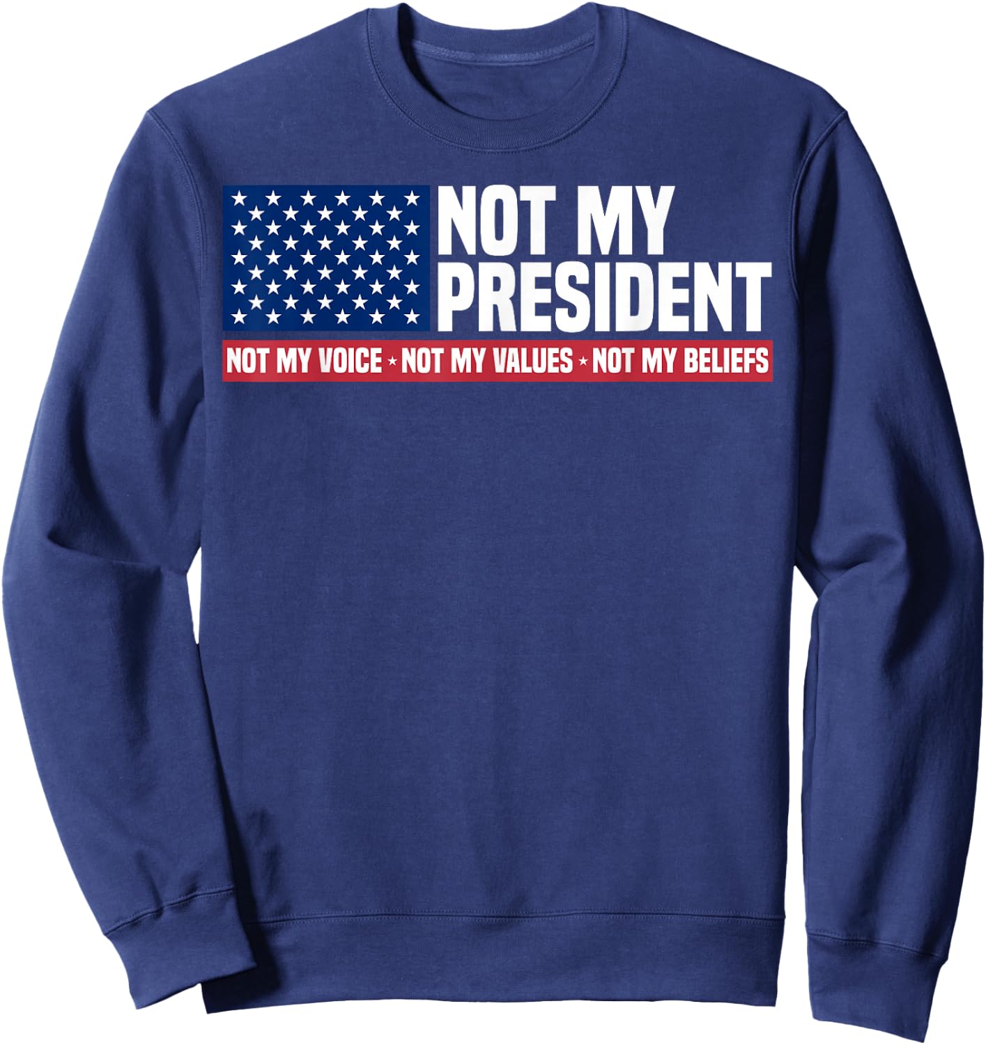 Not My President Not My Voice Not My Value Not My Beliefs Sweatshirt - Sweatshirt | Navy