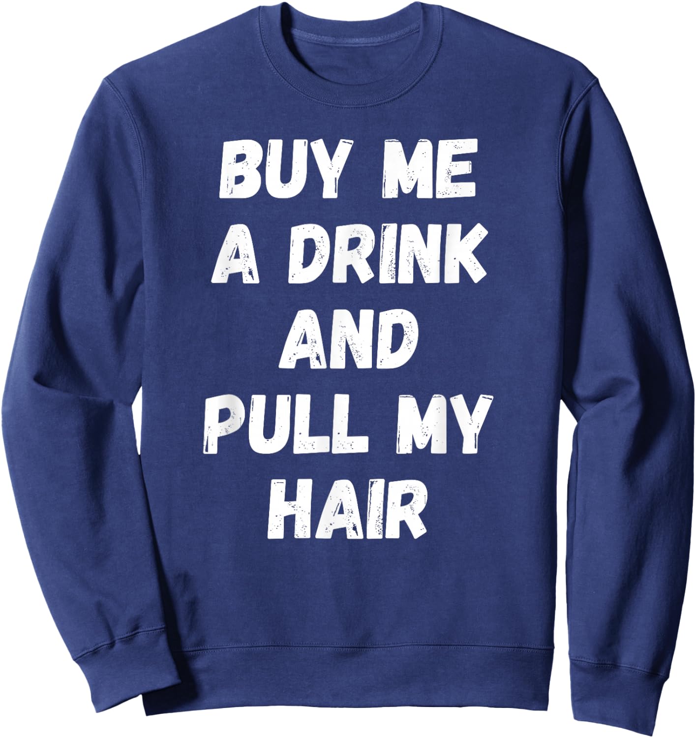 Buy Me a Drink and Pull My Hair Alcohol Sexy Sweatshirt - Sweatshirt | Navy