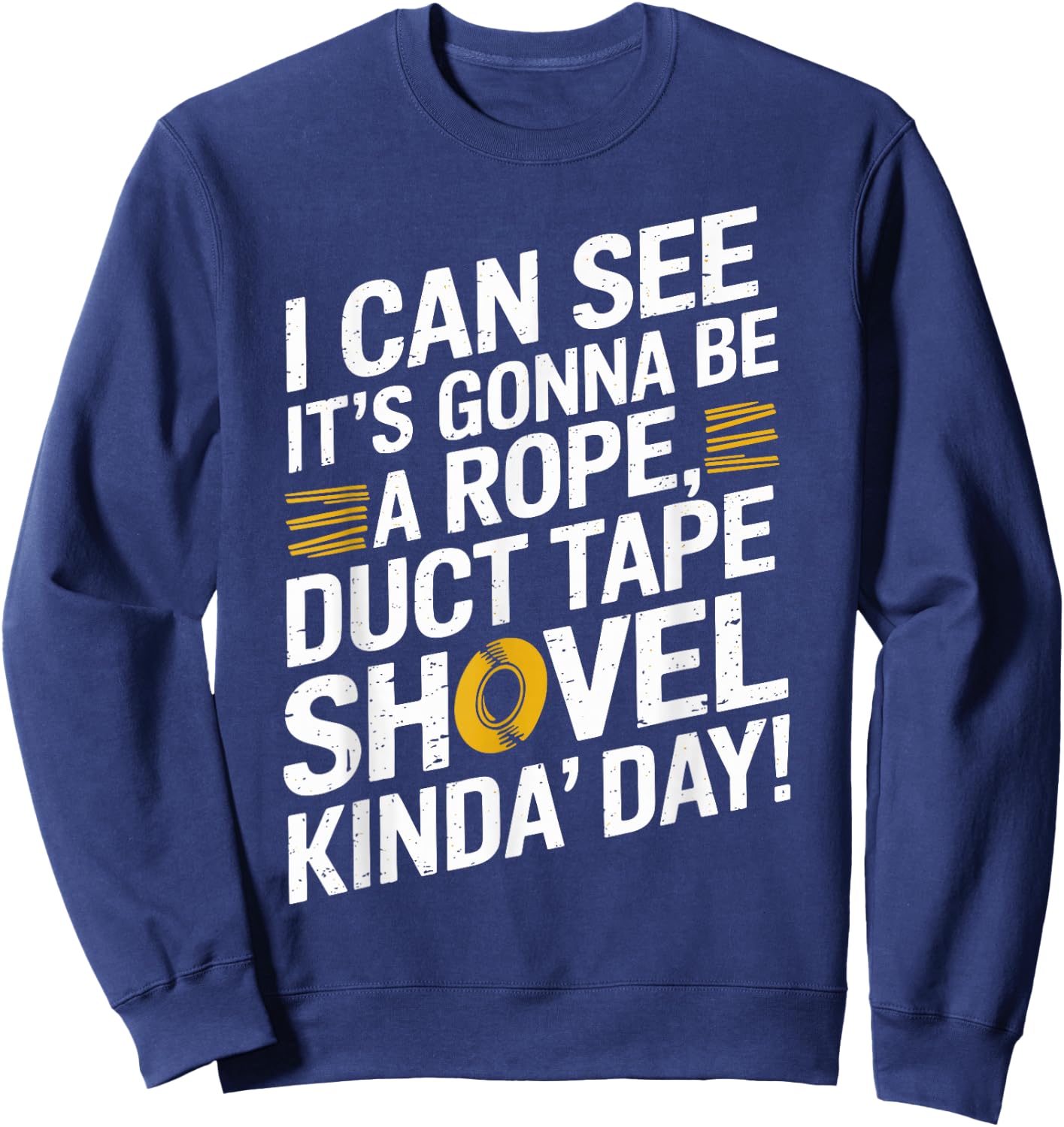 Rope, Duct Tape, and Shovel Kinda Day Funny Sweatshirt - Sweatshirt | Navy