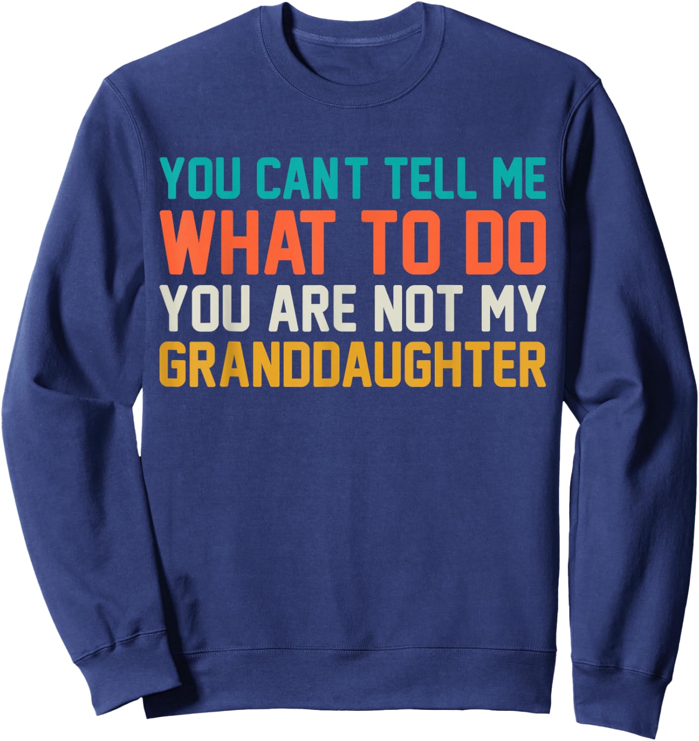 You Cant Tell Me What to Do You Not My Granddaughter Grandpa Sweatshirt - Sweatshirt | Navy