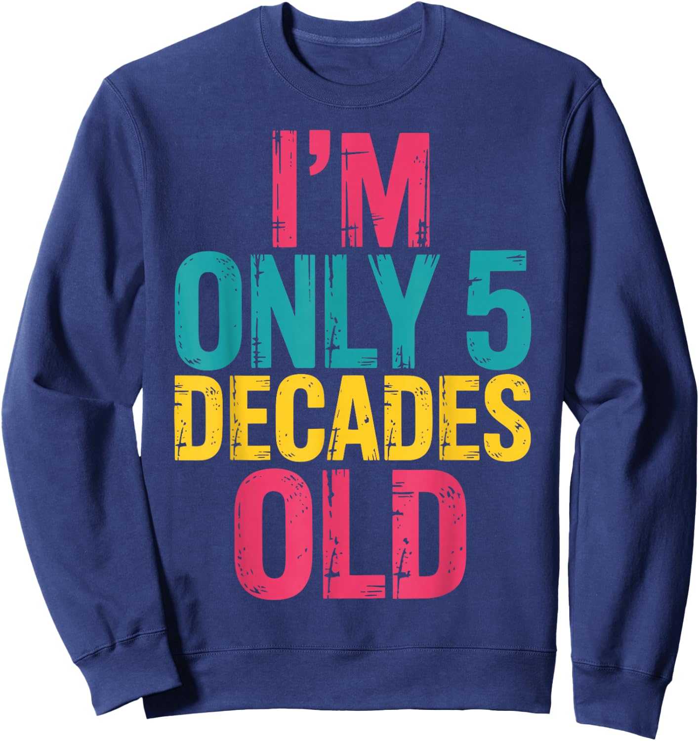 I'm Only 5 Decades Old, Retro Funny 50th Birthday Sweatshirt - Sweatshirt | Navy