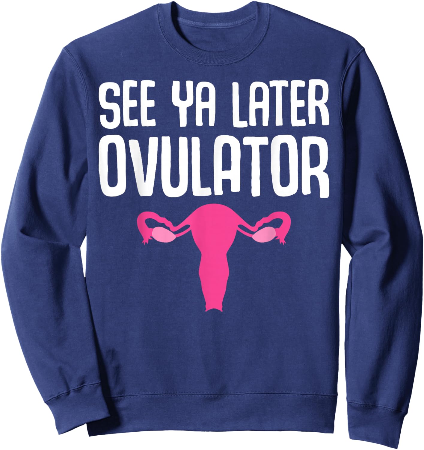 Funny Hysterectomy Design See Ya Later Ovulator Sweatshirt - Sweatshirt | Navy