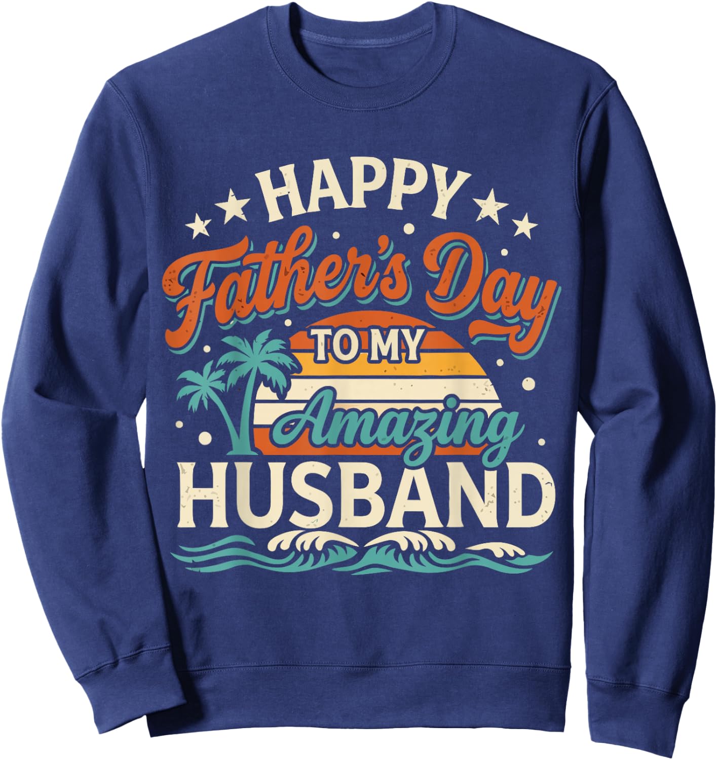Funny Happy Father's Day to My Amazing Husband Dad Wife Sweatshirt - Sweatshirt | Navy