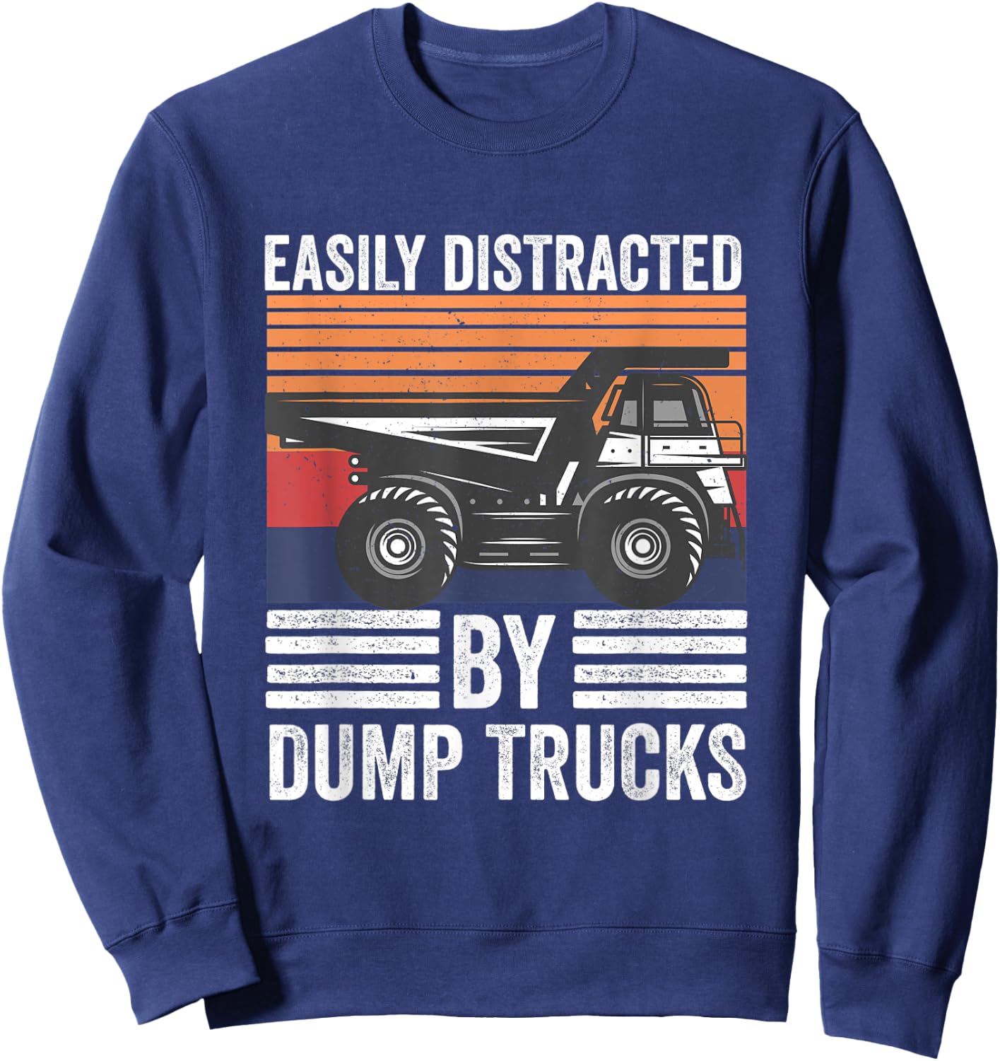 Easily Distracted By Dump Trucks Heavy Load Machinery Sweatshirt - Sweatshirt | Navy