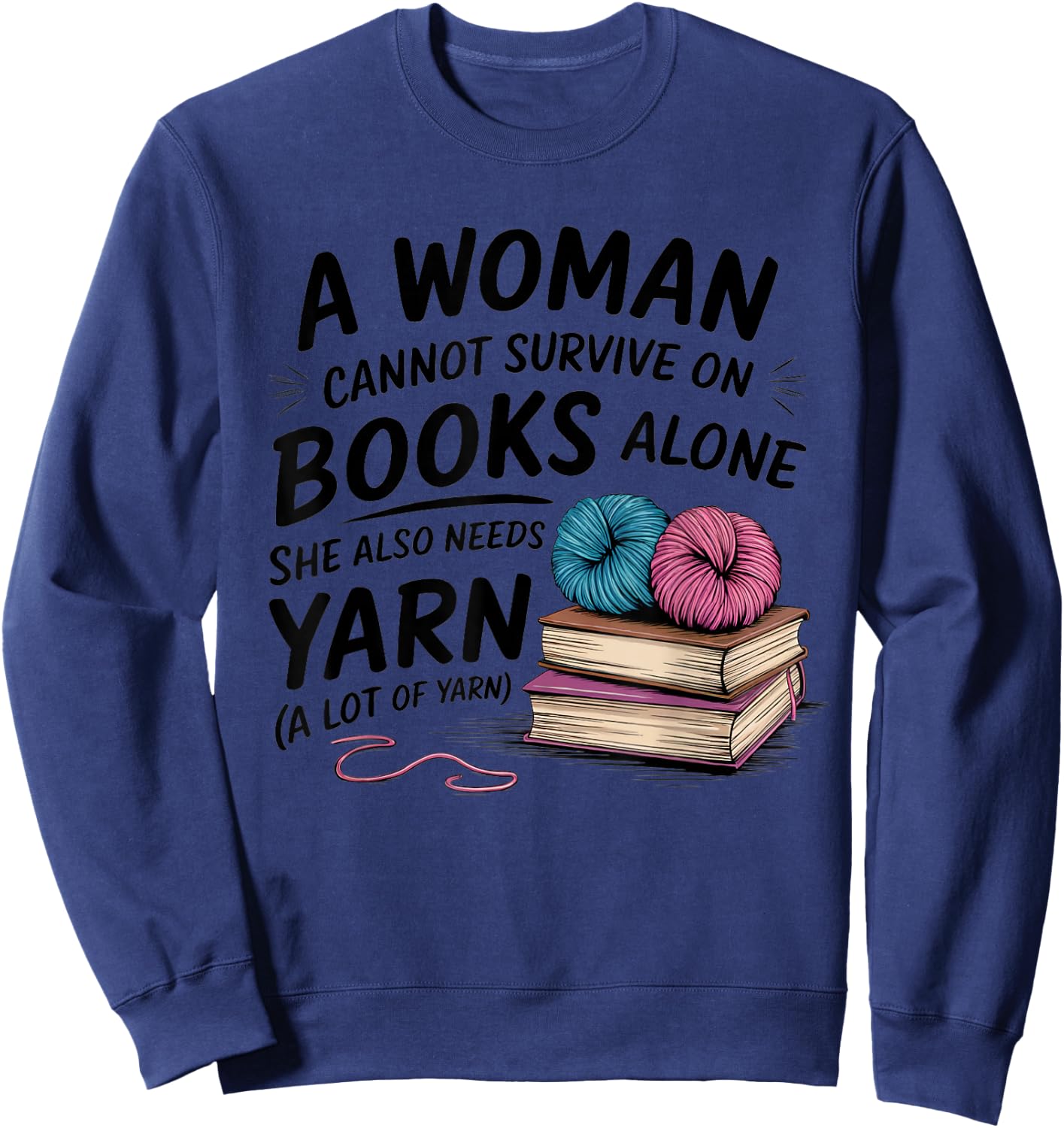 A Woman Cannot Survive On Books Alone She Also Needs Yarn Sweatshirt - Sweatshirt | Navy