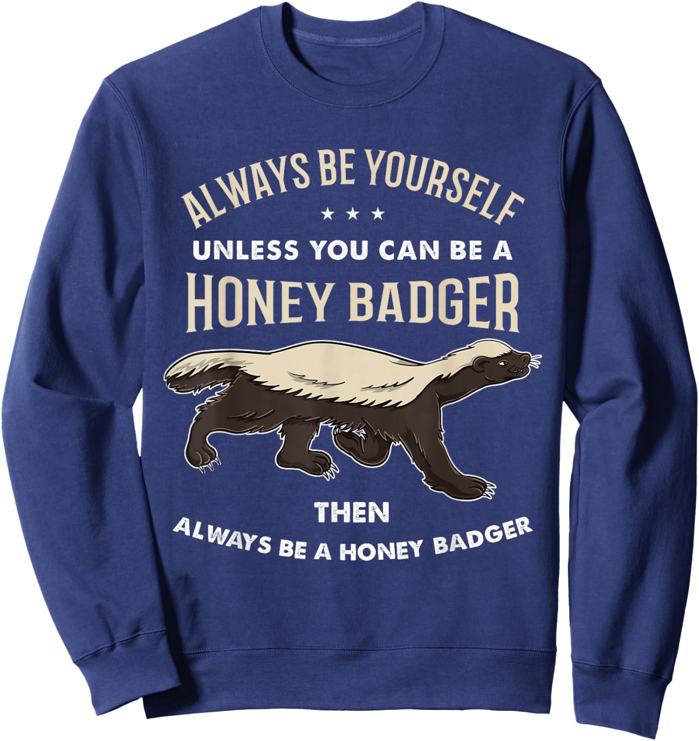 Always Be Yourself Unless You Can Be A Honey Badger Sweatshirt - Sweatshirt | Navy