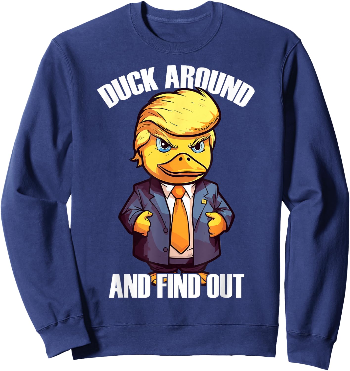 Funny Donald Trump Duck Around And Find Out Pun Saying Sweatshirt - Sweatshirt | Navy