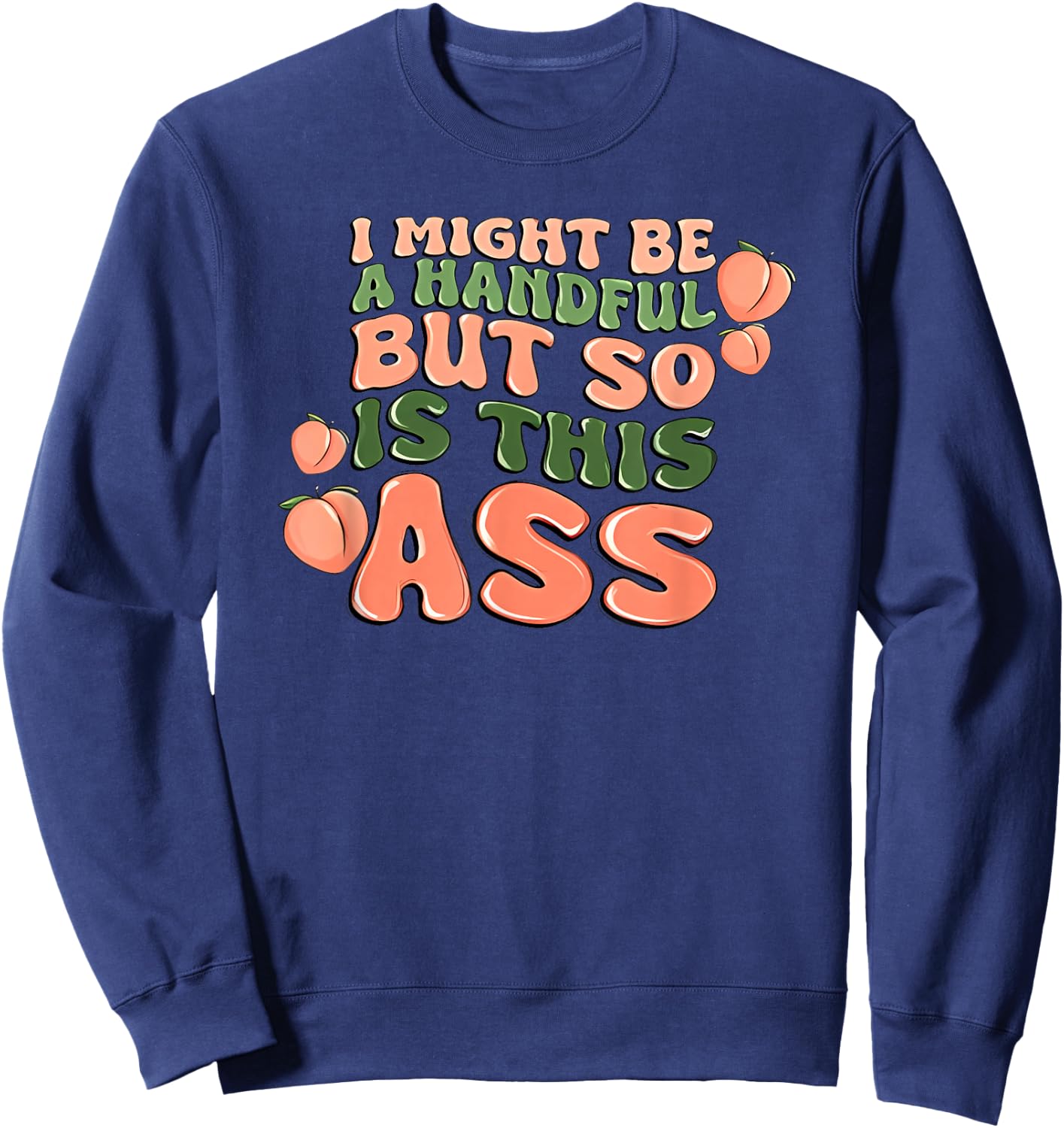 I Might Be a Handful but So is This Ass Sweatshirt - Sweatshirt | Navy