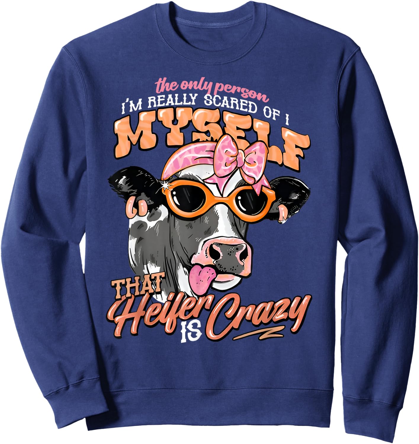 The Only Person I’m Really Scared Of Is Myself That Heifer Sweatshirt - Sweatshirt | Navy