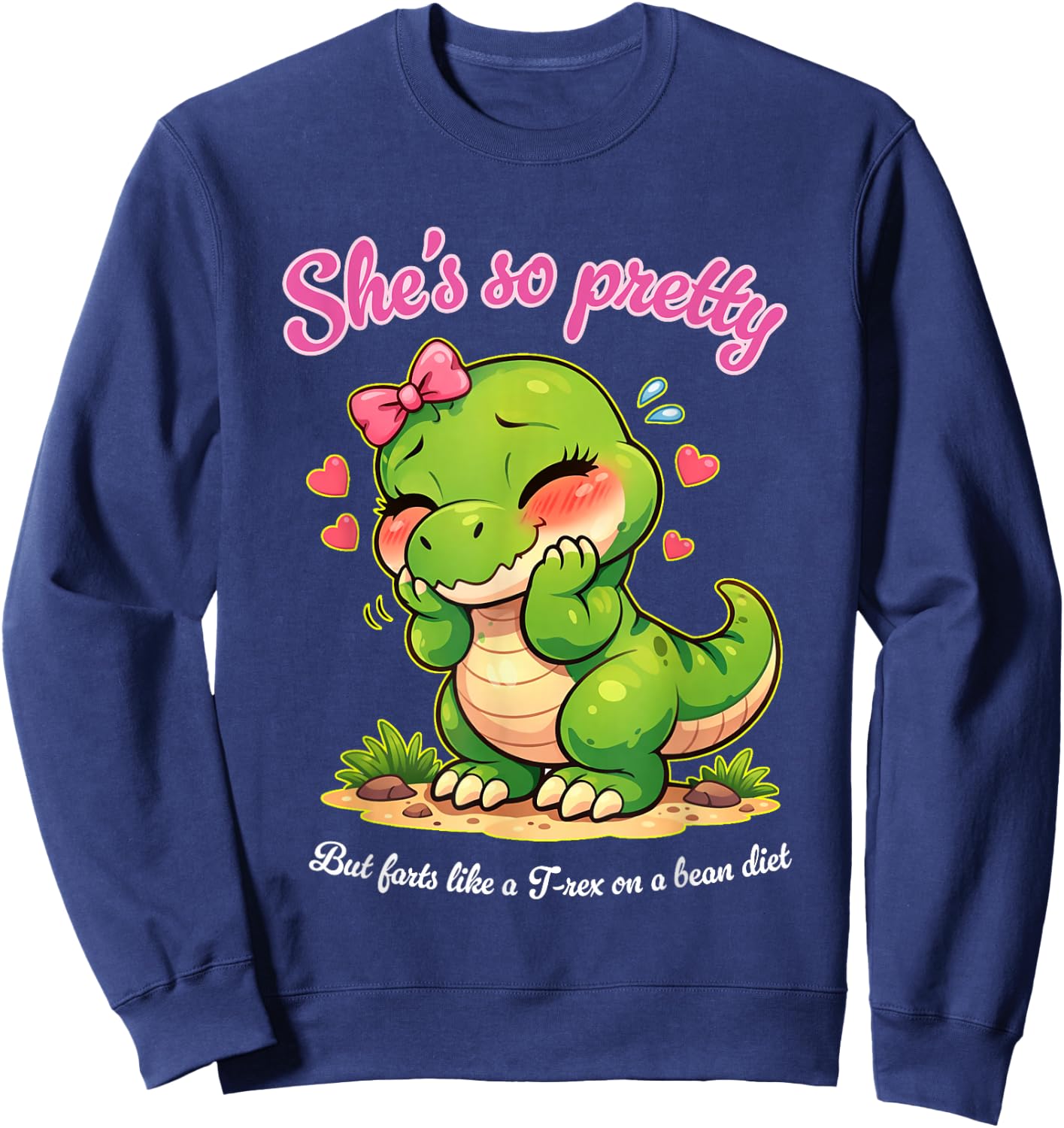 She's so Pretty but Farts Like a T-rex on a Bean Diet Sweatshirt - Sweatshirt | Navy