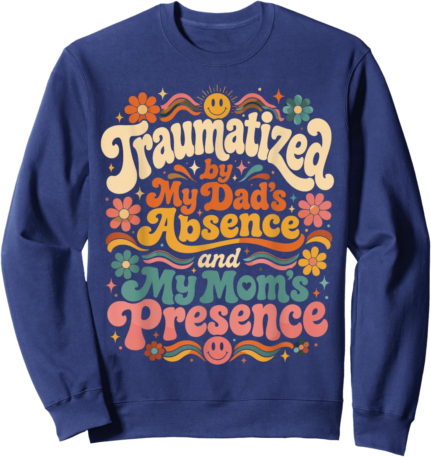 Traumatized by My Dad's Absence and My Mom's Presence Groovy Sweatshirt - Sweatshirt | Navy