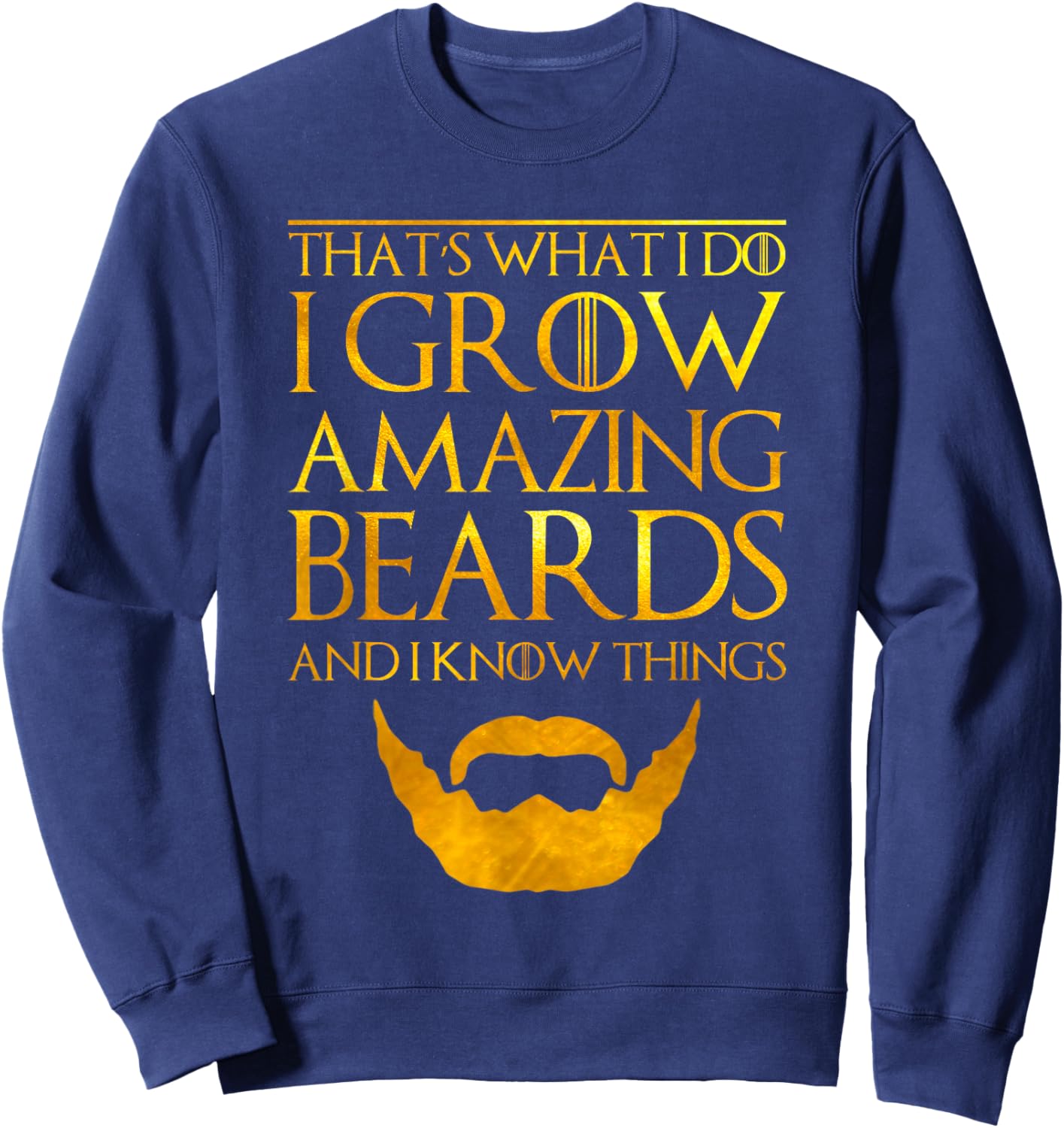 I Grow A Beard And I Know Things Thats What I Do Sweatshirt - Sweatshirt | Navy