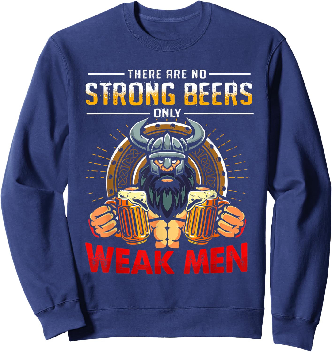 There Are No Strong Beers Only Weak Men Funny Viking Sweatshirt - Sweatshirt | Navy