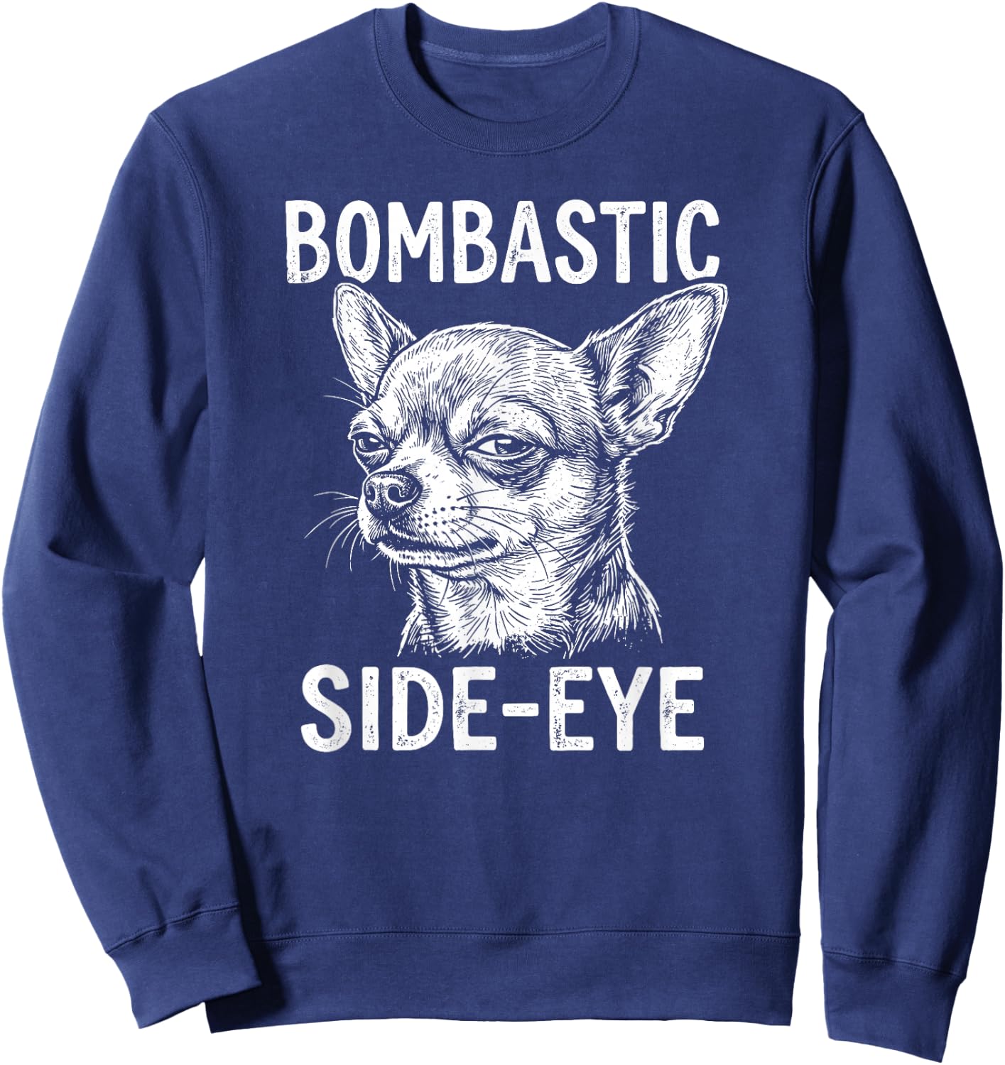 Bombastic Side-Eye Funny Chihuahua Sweatshirt - Sweatshirt | Navy