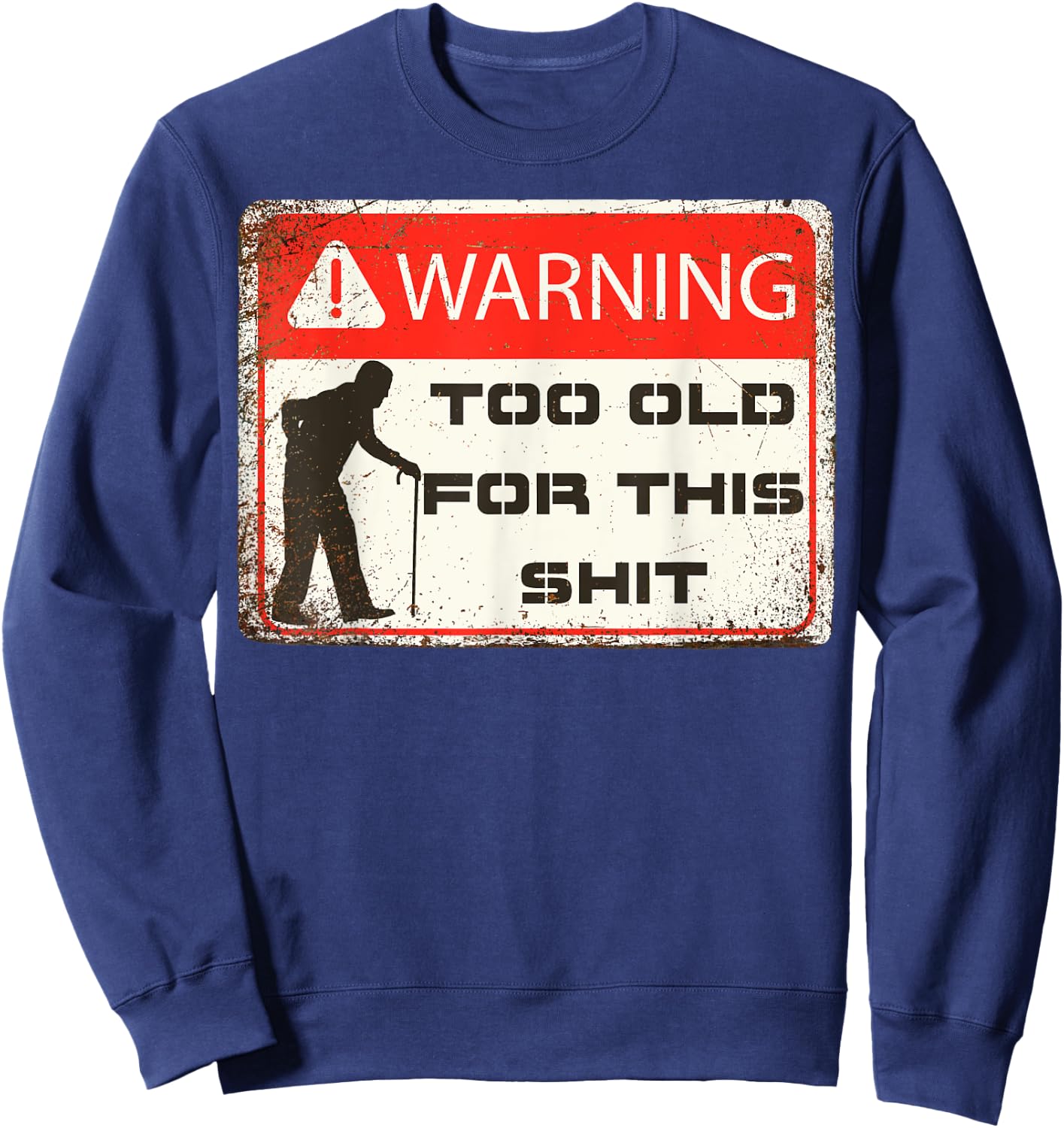Funny Warning I'm Too Old For This Shit Adult Humor Sweatshirt - Sweatshirt | Navy