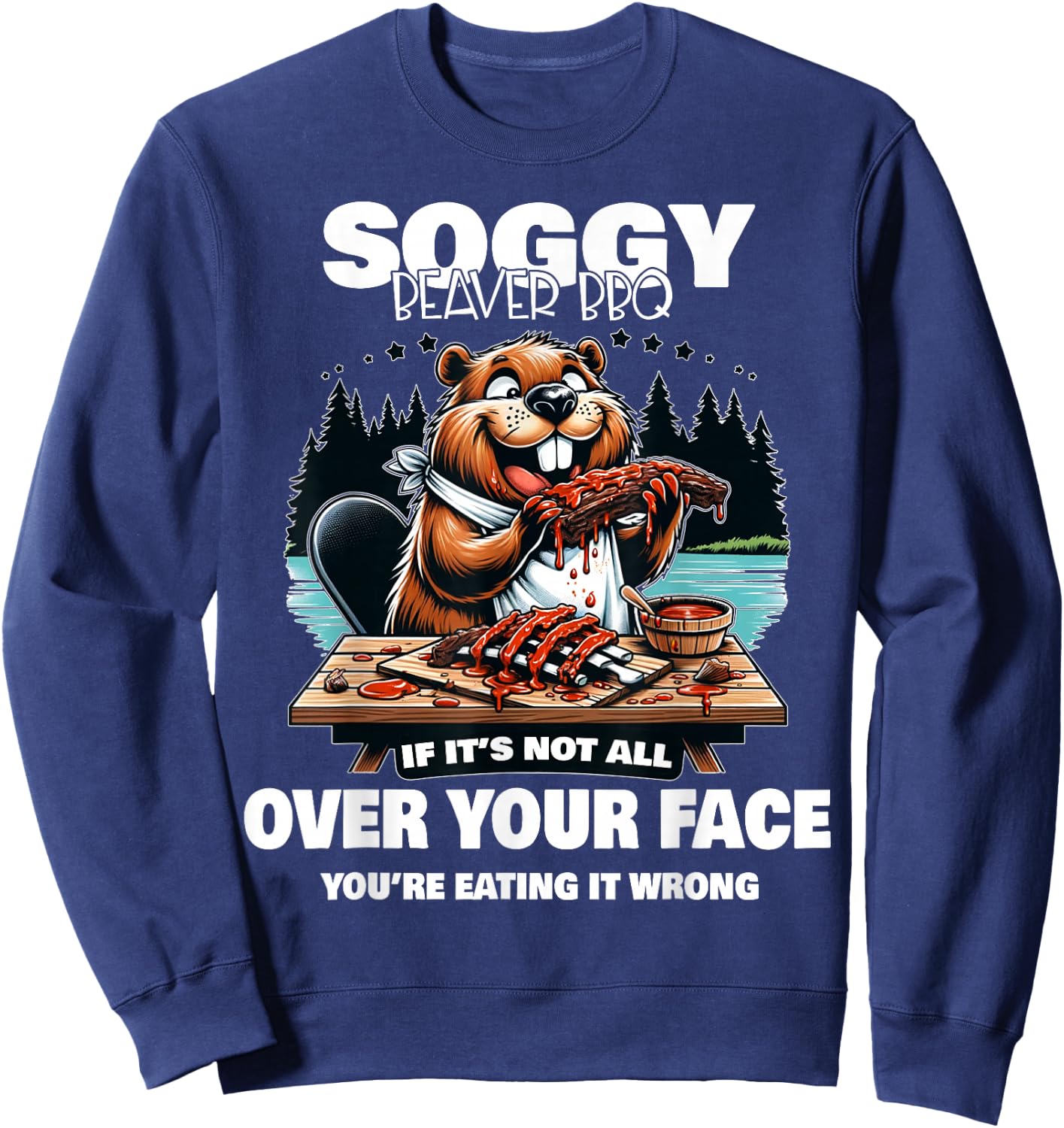 Soggy Beaver BBQ If It's Not All Over Your Face Beaver Sweatshirt - Sweatshirt | Navy