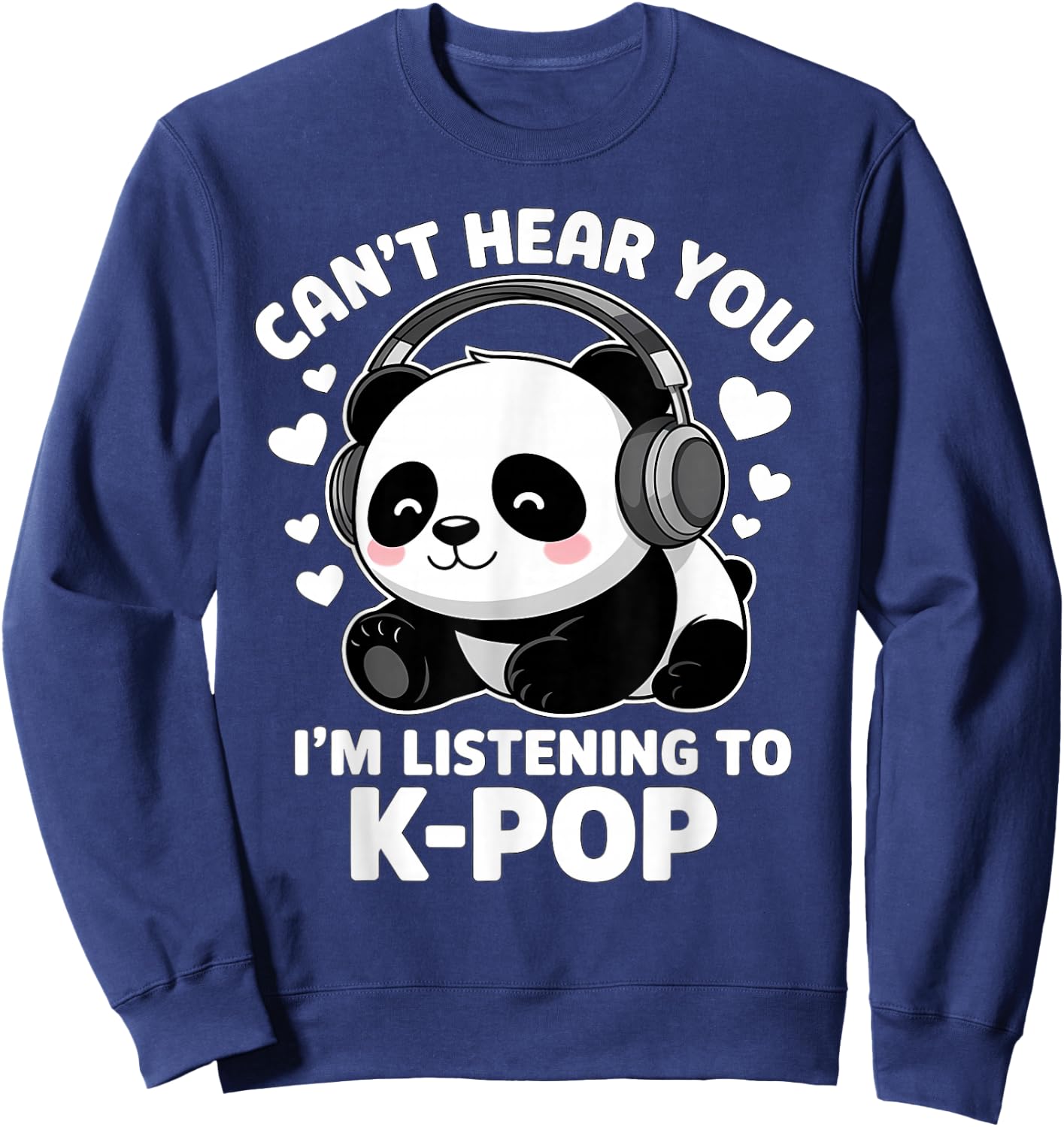 K-Pop Can't Hear You I'm Listening KPop Lover Kawaii K-Pop Sweatshirt - Sweatshirt | Navy
