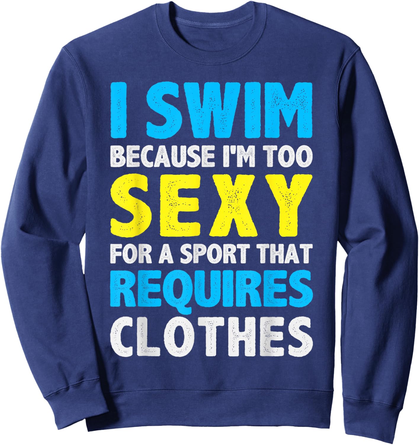 I Swim Because I'm Too Sexy For Sport That Requires Clothes Sweatshirt - Sweatshirt | Navy