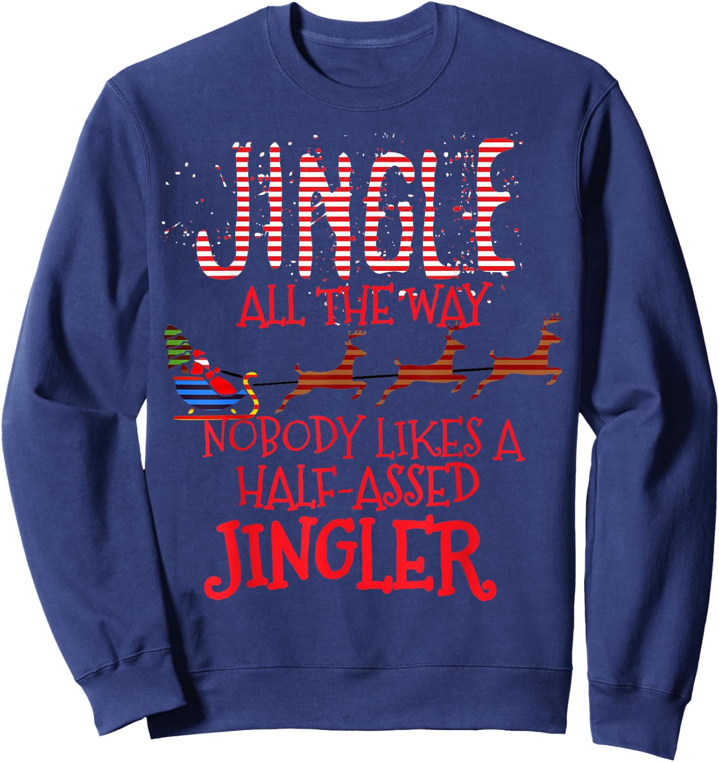 Jingle All The Way Nobody Likes A Half-Assed Jingler Sweatshirt - Sweatshirt | Navy