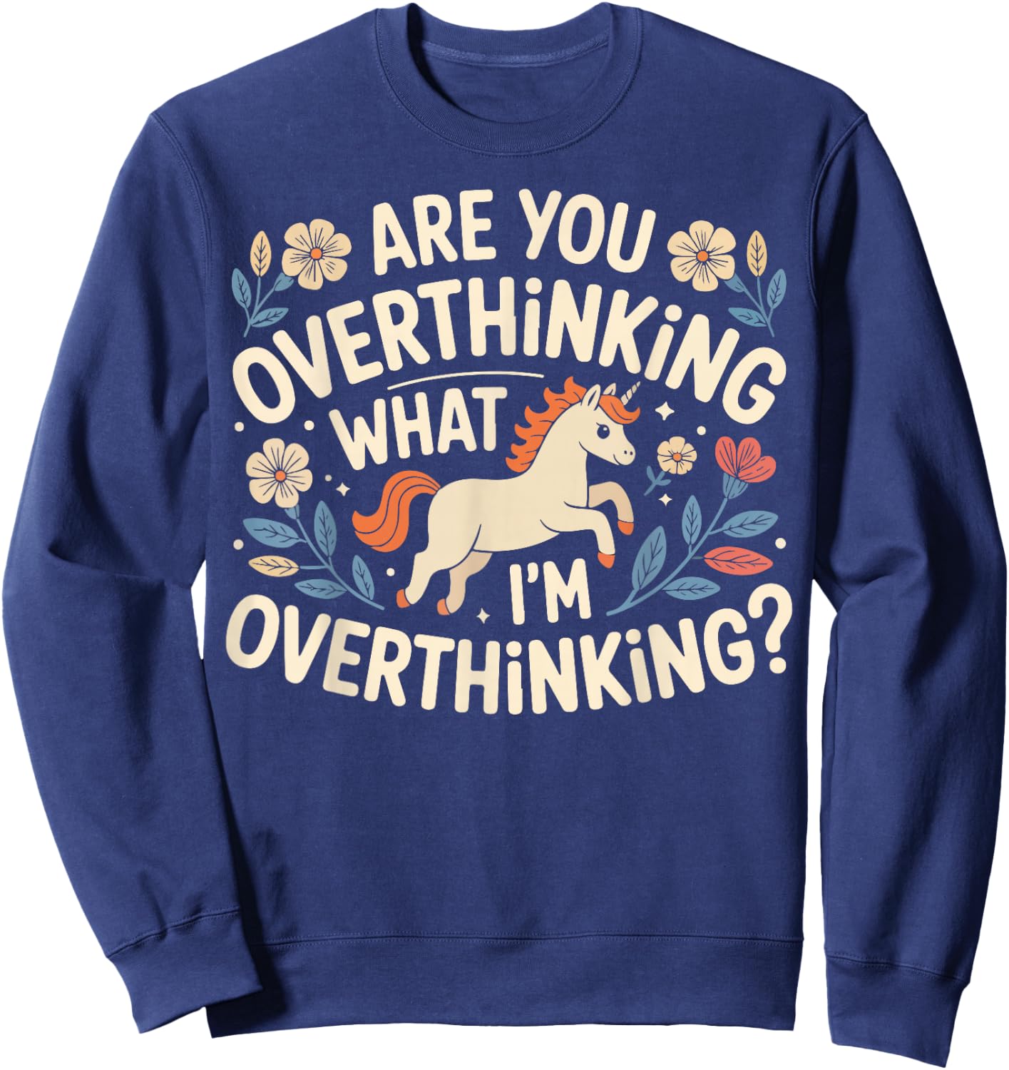are You Overthinking What I'm Overthinking Funny Unicorn Sweatshirt - Sweatshirt | Navy