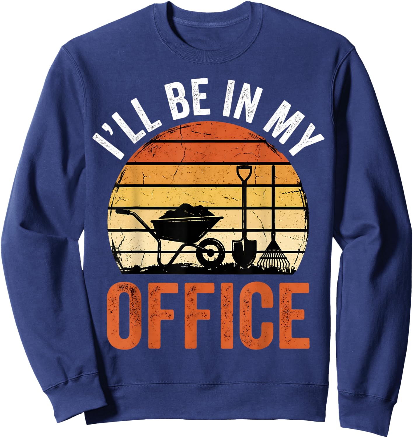 Garden I'll Be in My Office Plant Lover Gift Funny Gardening Sweatshirt - Sweatshirt | Navy