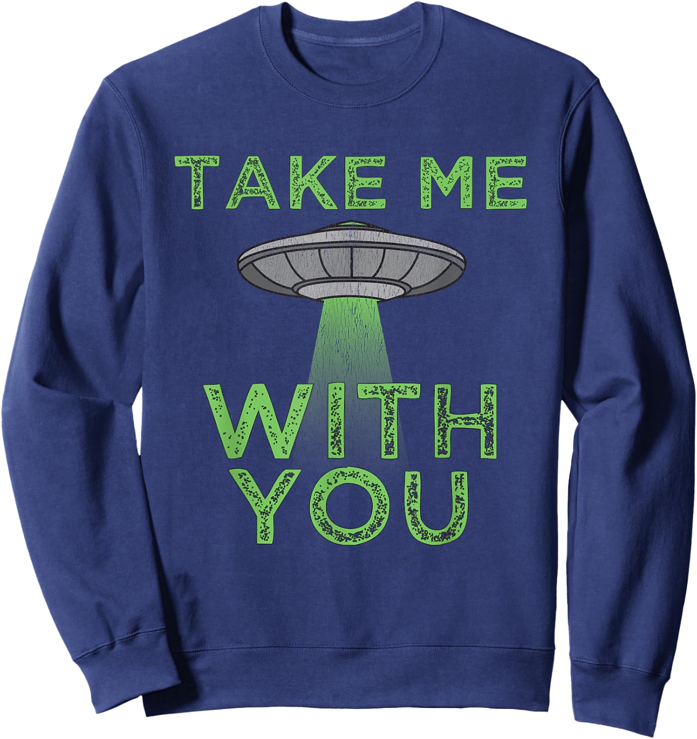 Take Me With You Funny UFO Flying Object Gift Alien Stuff Sweatshirt - Sweatshirt | Navy